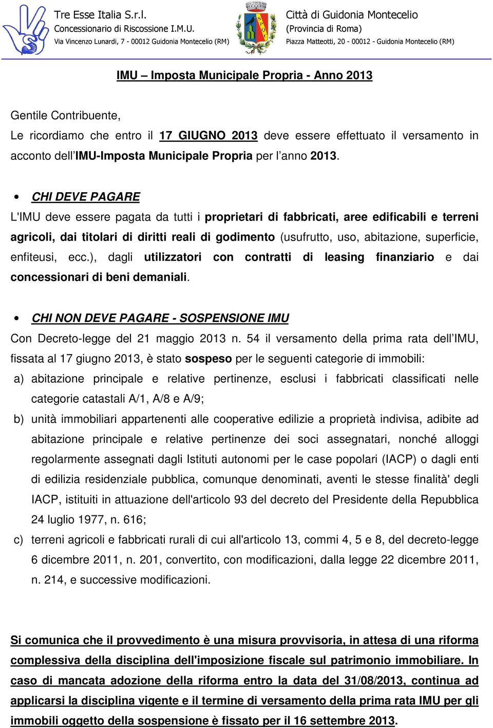 CHI DEVE PAGARE L'IMU deve essere pagata da tutti i proprietari di fabbricati, aree edificabili e terreni agricoli, dai titolari di diritti reali di godimento (usufrutto, uso, abitazione, superficie,