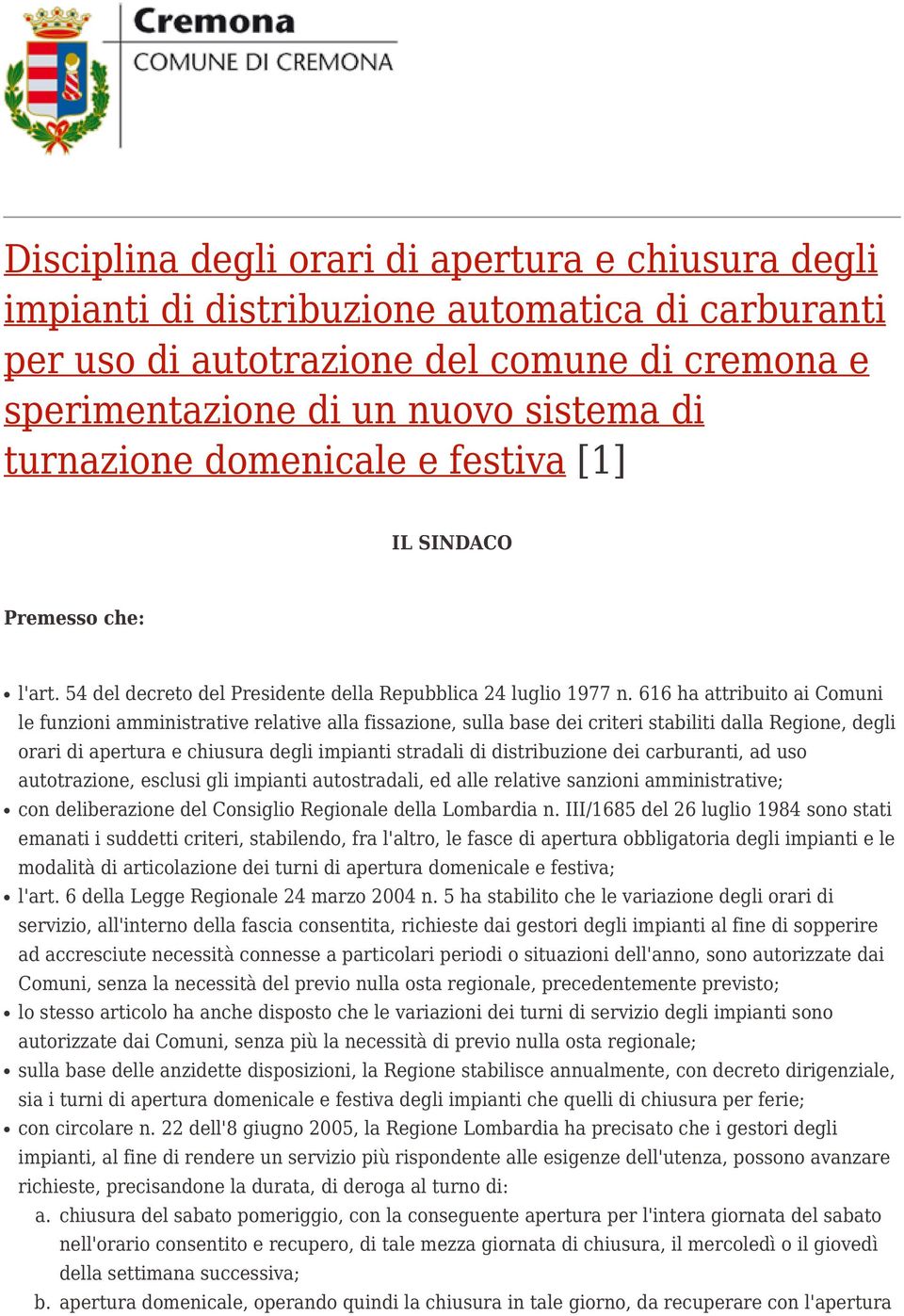 616 ha attribuito ai Comuni le funzioni amministrative relative alla fissazione, sulla base dei criteri stabiliti dalla Regione, degli orari di apertura e chiusura degli impianti stradali di