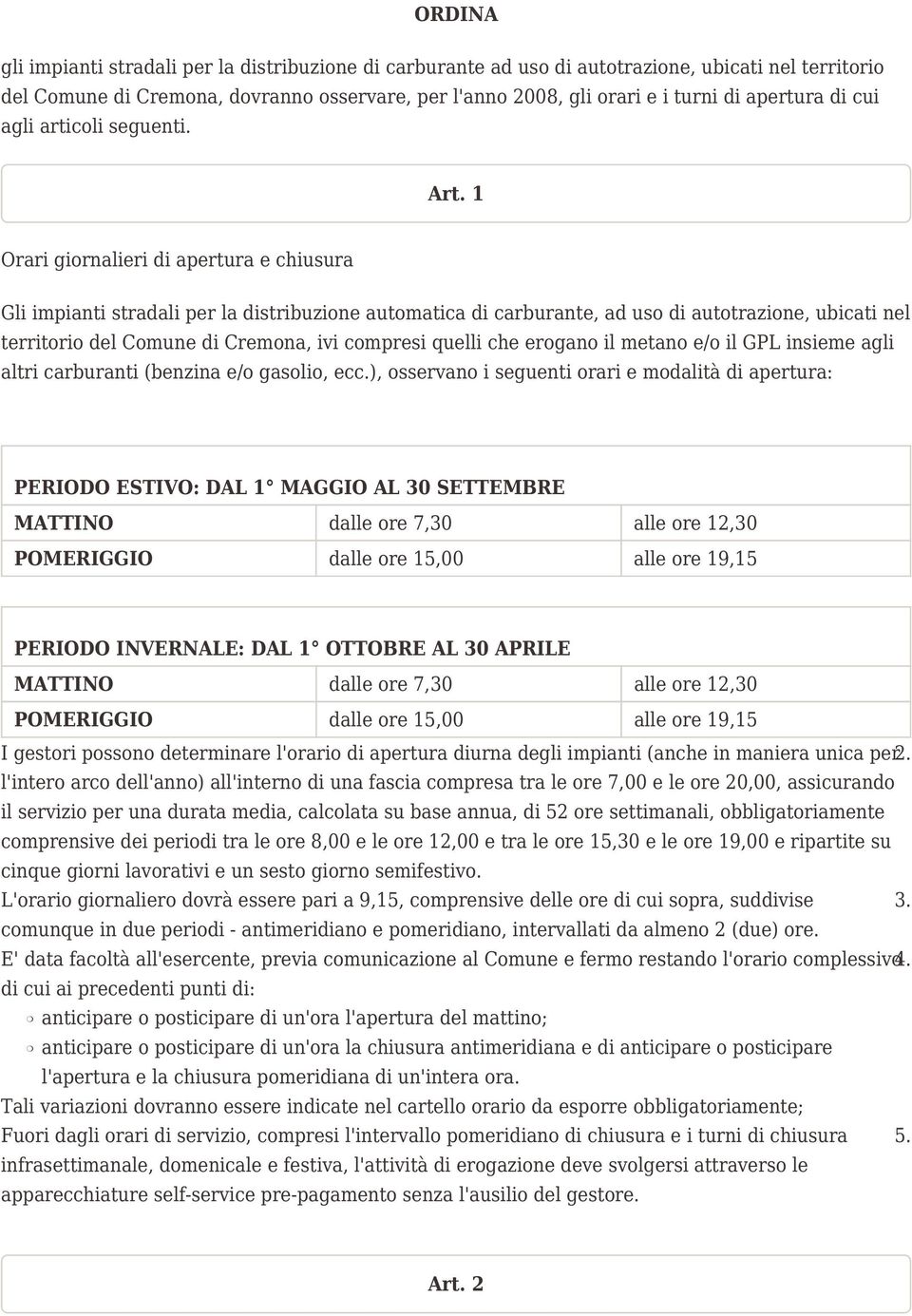 1 Orari giornalieri di apertura e chiusura Gli impianti stradali per la distribuzione automatica di carburante, ad uso di autotrazione, ubicati nel territorio del Comune di Cremona, ivi compresi