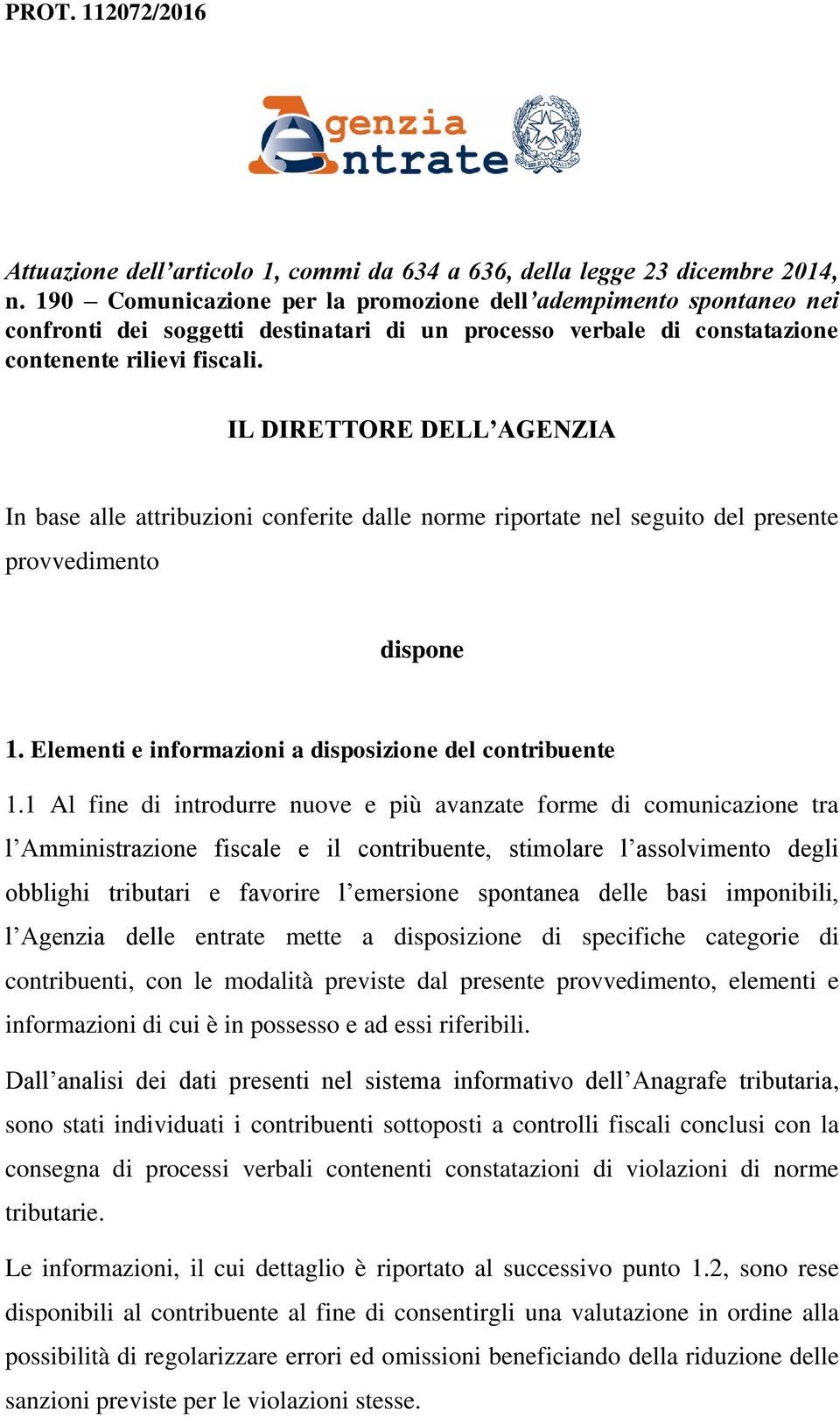 IL DIRETTORE DELL AGENZIA In base alle attribuzioni conferite dalle norme riportate nel seguito del presente provvedimento dispone 1. Elementi e informazioni a disposizione del contribuente 1.