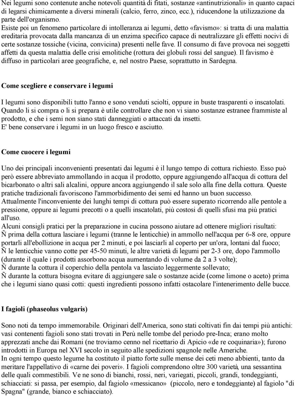 Esiste poi un fenomeno particolare di intolleranza ai legumi, detto «favismo»: si tratta di una malattia ereditaria provocata dalla mancanza di un enzima specifico capace di neutralizzare gli effetti