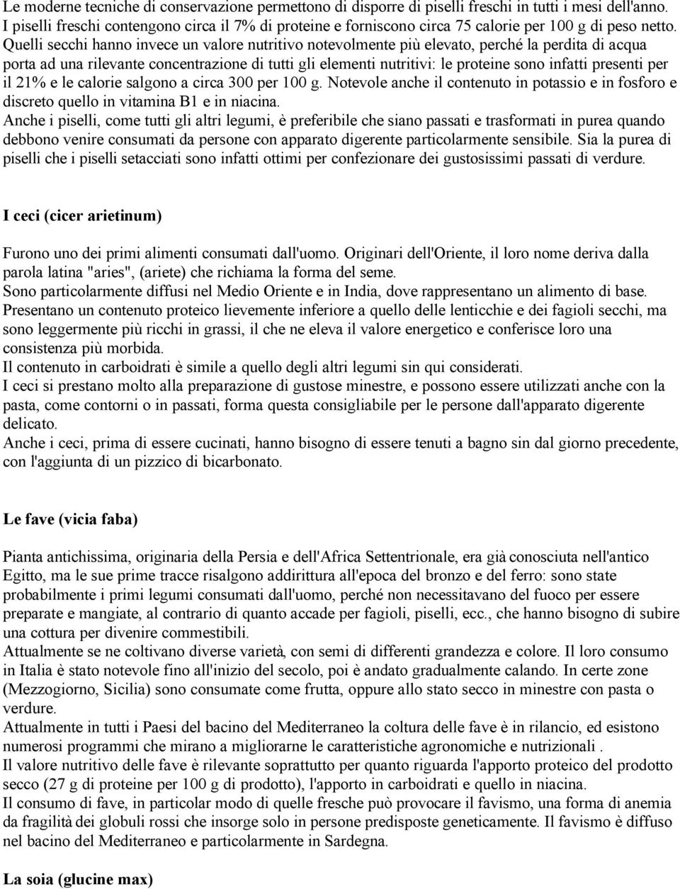 Quelli secchi hanno invece un valore nutritivo notevolmente più elevato, perché la perdita di acqua porta ad una rilevante concentrazione di tutti gli elementi nutritivi: le proteine sono infatti