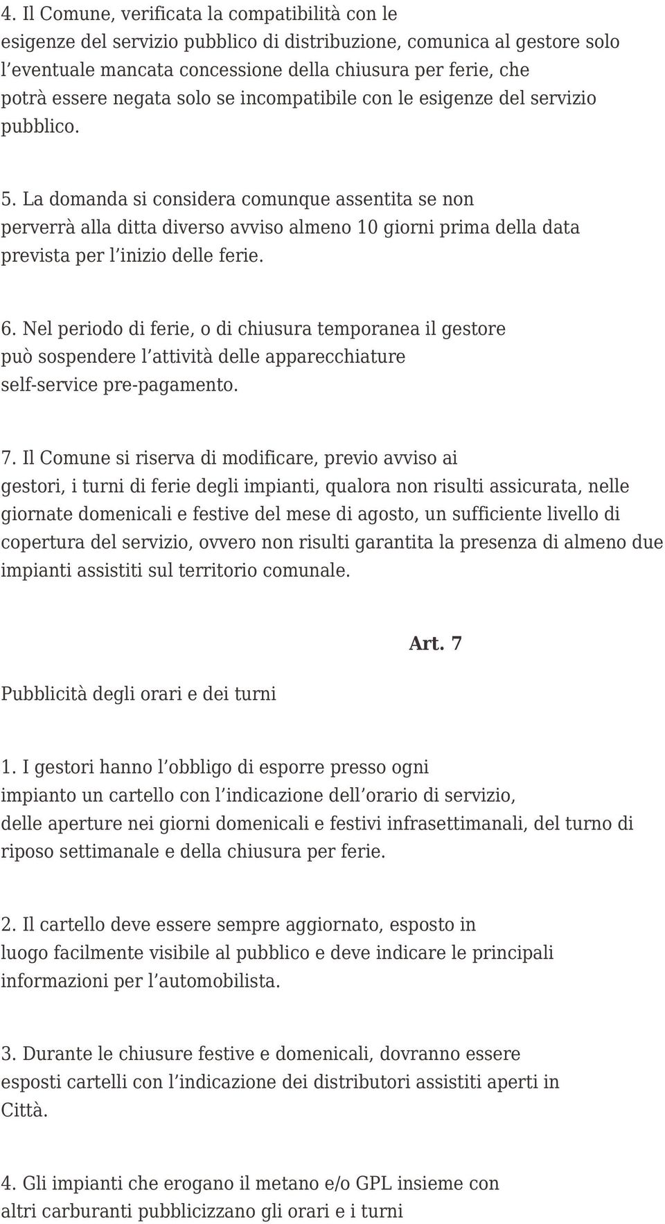 La domanda si considera comunque assentita se non perverrà alla ditta diverso avviso almeno 10 giorni prima della data prevista per l inizio delle ferie. 6.