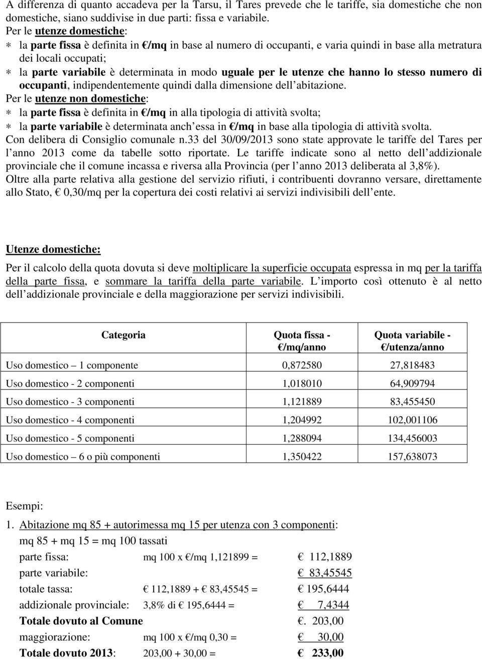 per le utenze che hanno lo stesso numero di occupanti, indipendentemente quindi dalla dimensione dell abitazione.