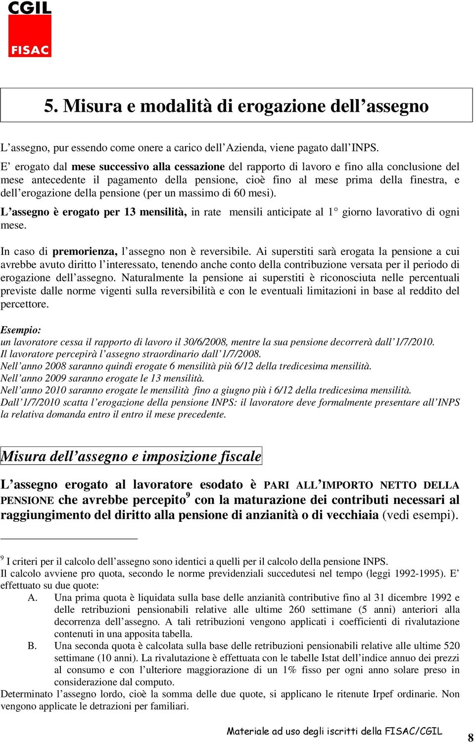 erogazione della pensione (per un massimo di 60 mesi). L assegno è erogato per 13 mensilità, in rate mensili anticipate al 1 giorno lavorativo di ogni mese.