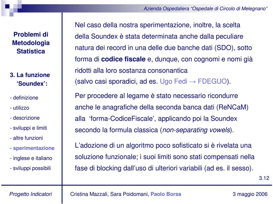 Per procedere al legame è stato necessario ricondurre anche le anagrafiche della seconda banca dati (ReNCaM) alla forma-codicefiscale, applicando poi la Soundex secondo la formula