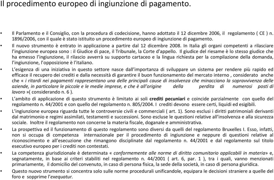 In Italia gli organi competenti a rilasciare l ingiunzione europea sono : il Giudice di pace, il Tribunale, la Corte d appello.