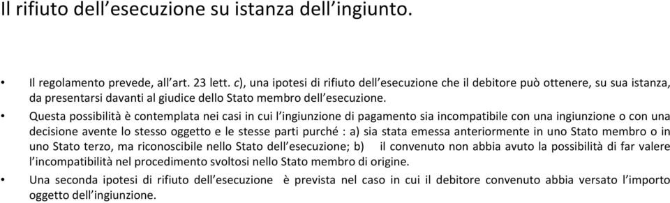 Questa possibilità è contemplata nei casi in cui l ingiunzione di pagamento sia incompatibile con una ingiunzione o con una decisione avente lo stesso oggetto e le stesse parti purché : a) sia stata