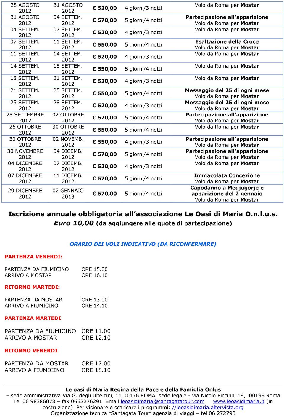 02 GENNAIO 2013 550,00 4 giorni/3 notti Esaltazione della Croce Immacolata Concezione Capodanno a Medjugorje e apparizione del 2 gennaio Iscrizione annuale obbligatoria all associazione Le Oasi di