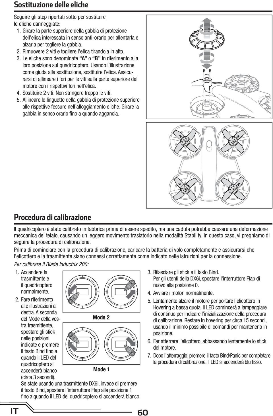 Rimuovere 2 viti e togliere l elica tirandola in alto. 3. Le eliche sono denominate A o B in riferimento alla loro posizione sul quadricoptero.