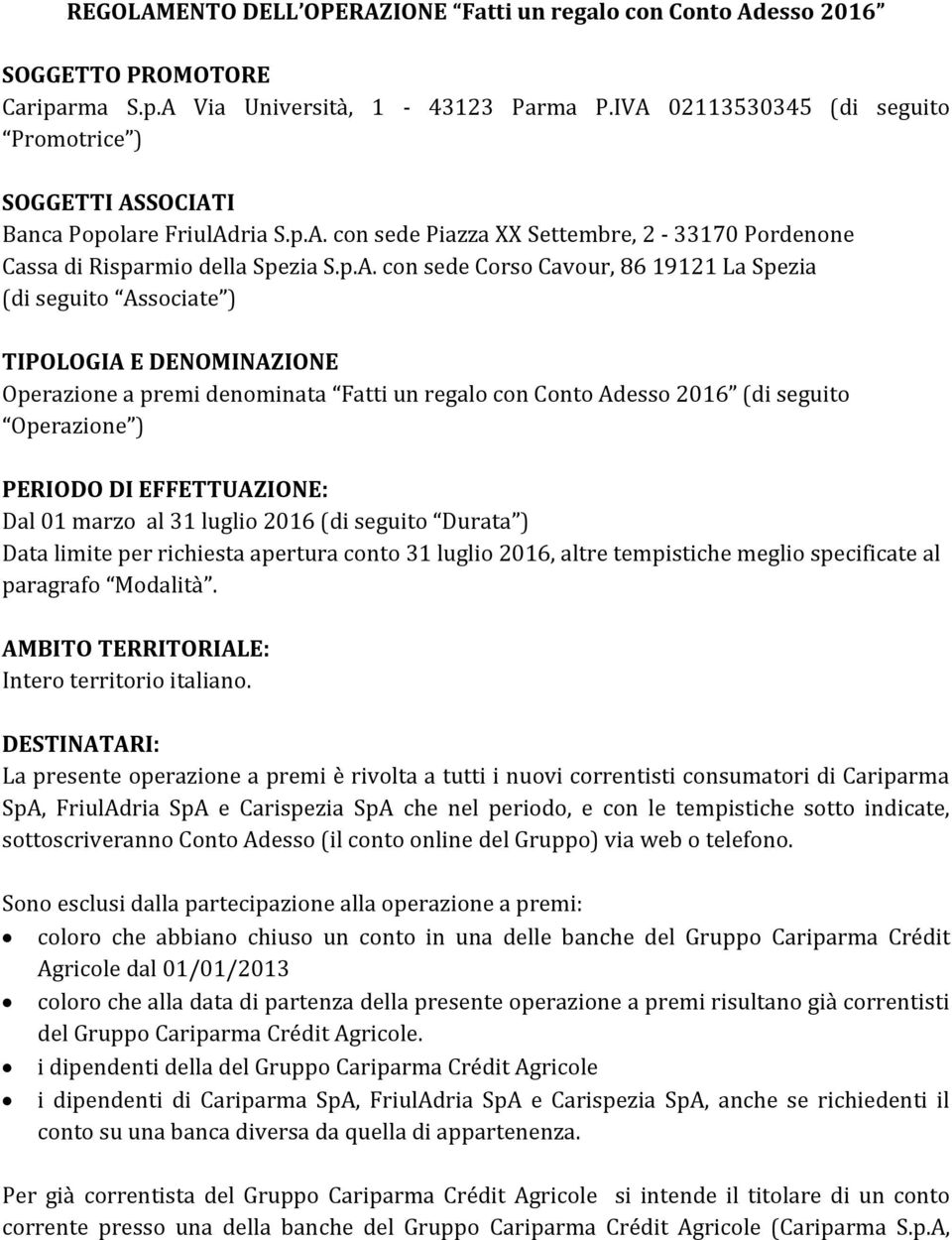 Cavour, 86 19121 La Spezia (di seguito Associate ) TIPOLOGIA E DENOMINAZIONE Operazione a premi denominata Fatti un regalo con Conto Adesso 2016 (di seguito Operazione ) PERIODO DI EFFETTUAZIONE: Dal