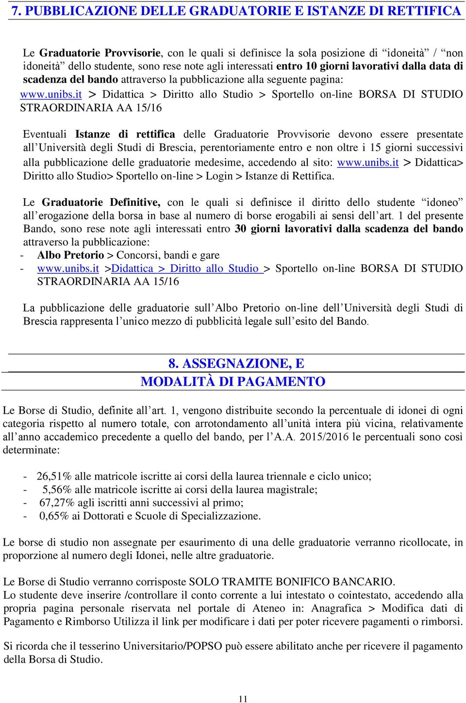 it > Didattica > Diritto allo Studio > Sportello on-line BORSA DI STUDIO STRAORDINARIA AA 15/16 Eventuali Istanze di rettifica delle Graduatorie Provvisorie devono essere presentate all Università