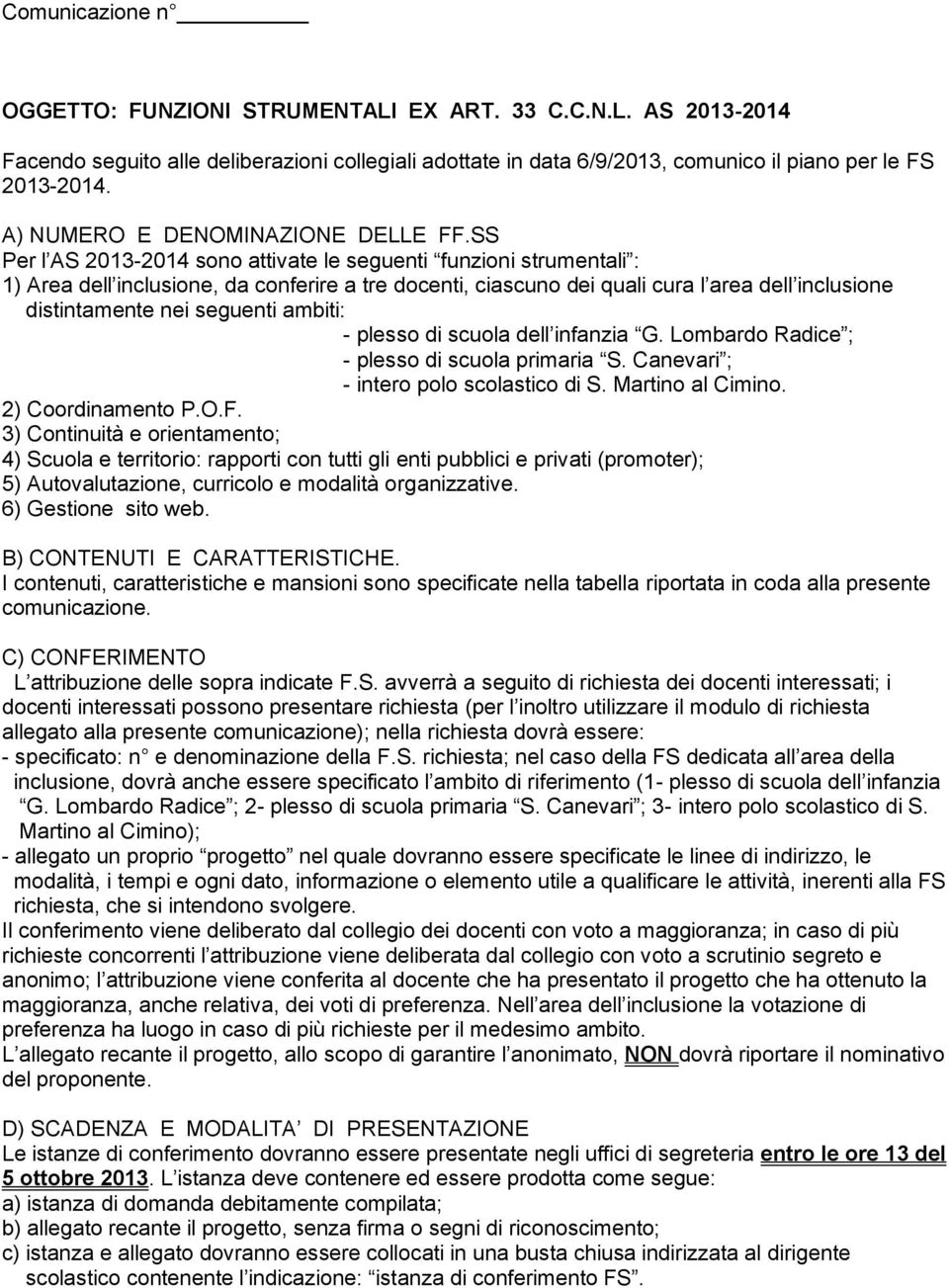 SS Per l AS 2013-2014 sono attivate le seguenti funzioni strumentali : 1) Area dell inclusione, da conferire a tre docenti, ciascuno dei quali cura l area dell inclusione distintamente nei seguenti