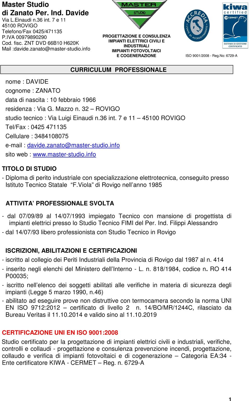 No: 6729-A nome : DAVIDE cognome : ZANATO data di nascita : 10 febbraio 1966 CURRICULUM PROFESSIONALE residenza : Via G. Mazzo n. 32 ROVIGO studio tecnico : Via Luigi Einaudi n.36 int.