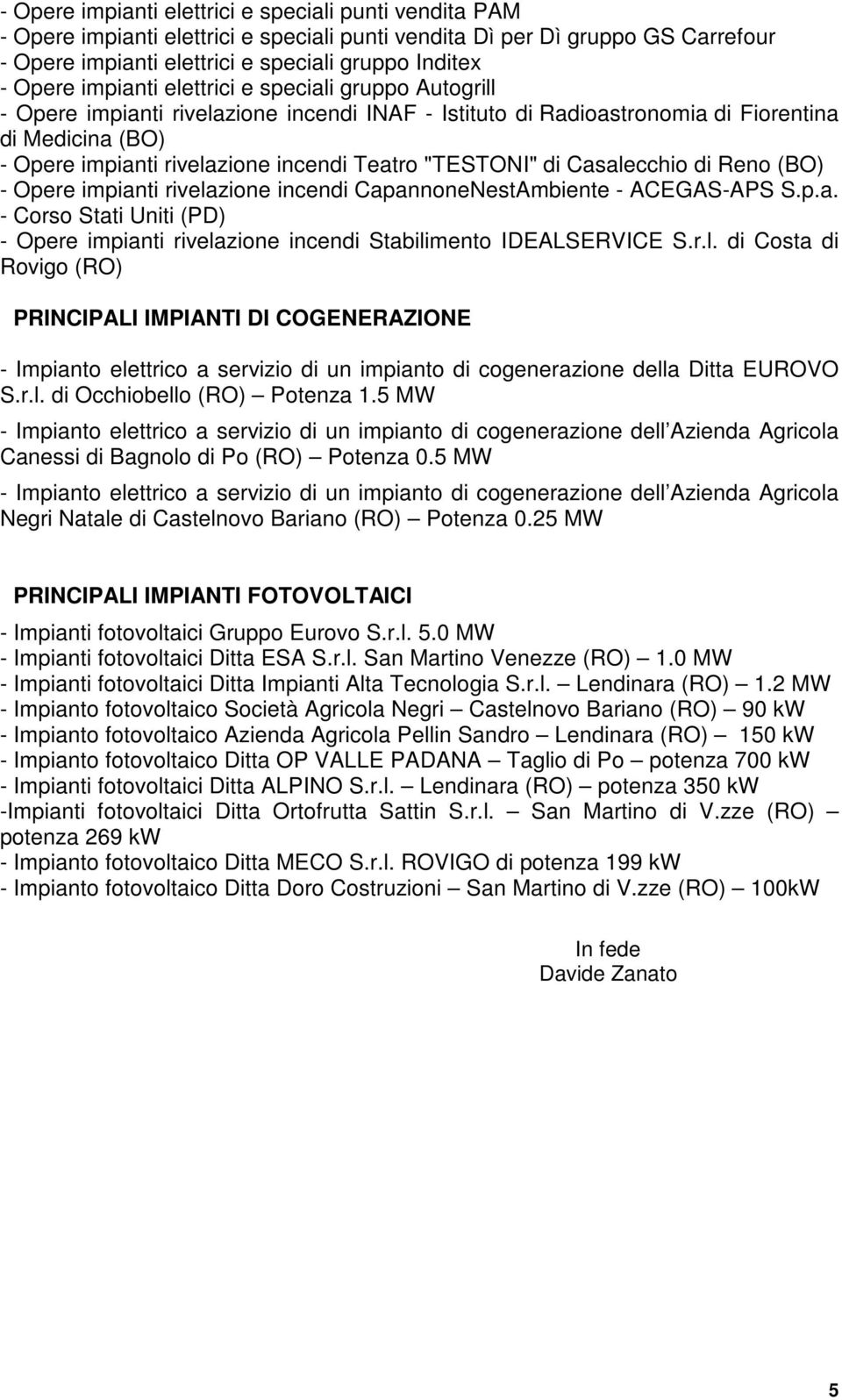 "TESTONI" di Casalecchio di Reno (BO) - Opere impianti rivelazione incendi CapannoneNestAmbiente - ACEGAS-APS S.p.a. - Corso Stati Uniti (PD) - Opere impianti rivelazione incendi Stabilimento IDEALSERVICE S.