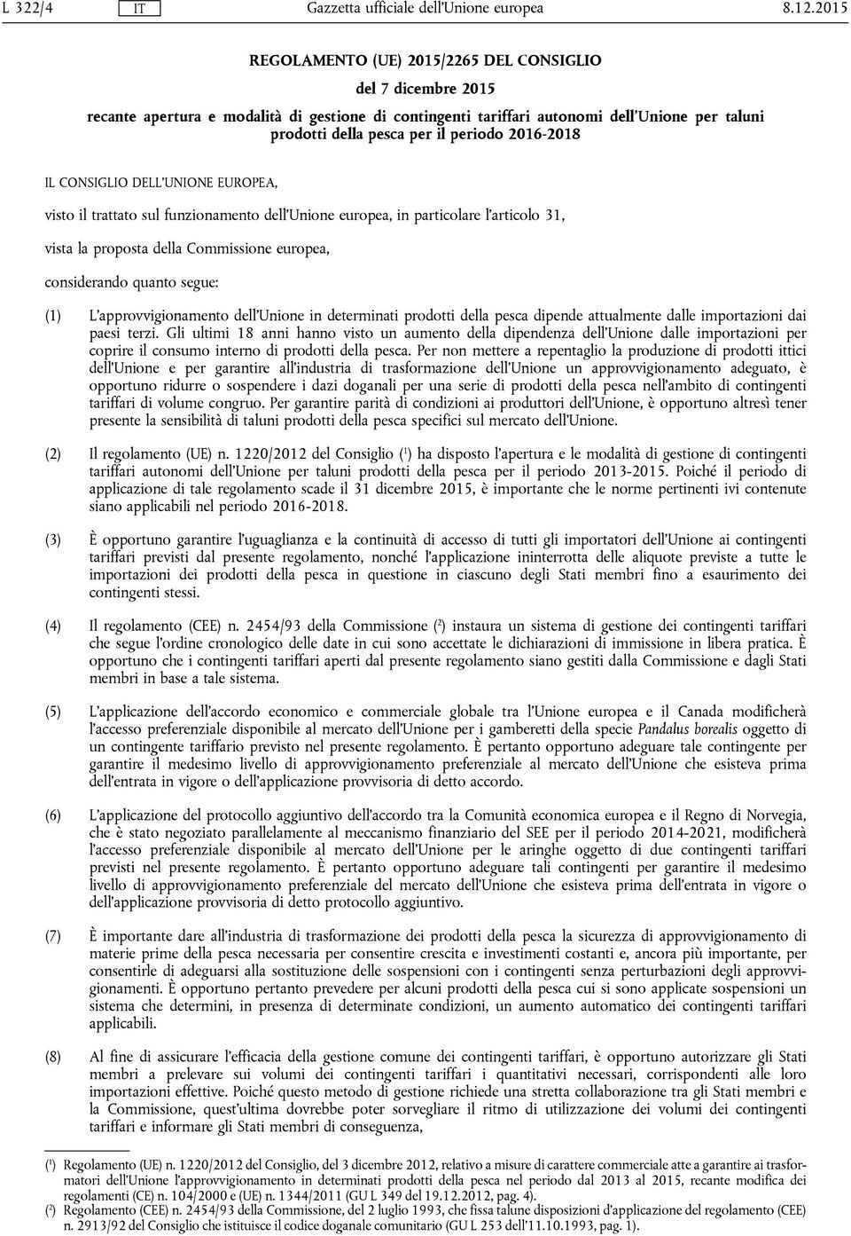 2016-2018 IL CONSIGLIO DELL'UNIONE EUROPEA, visto il trattato sul funzionamento dell'unione europea, in particolare l'articolo 31, vista la proposta della Commissione europea, considerando quanto