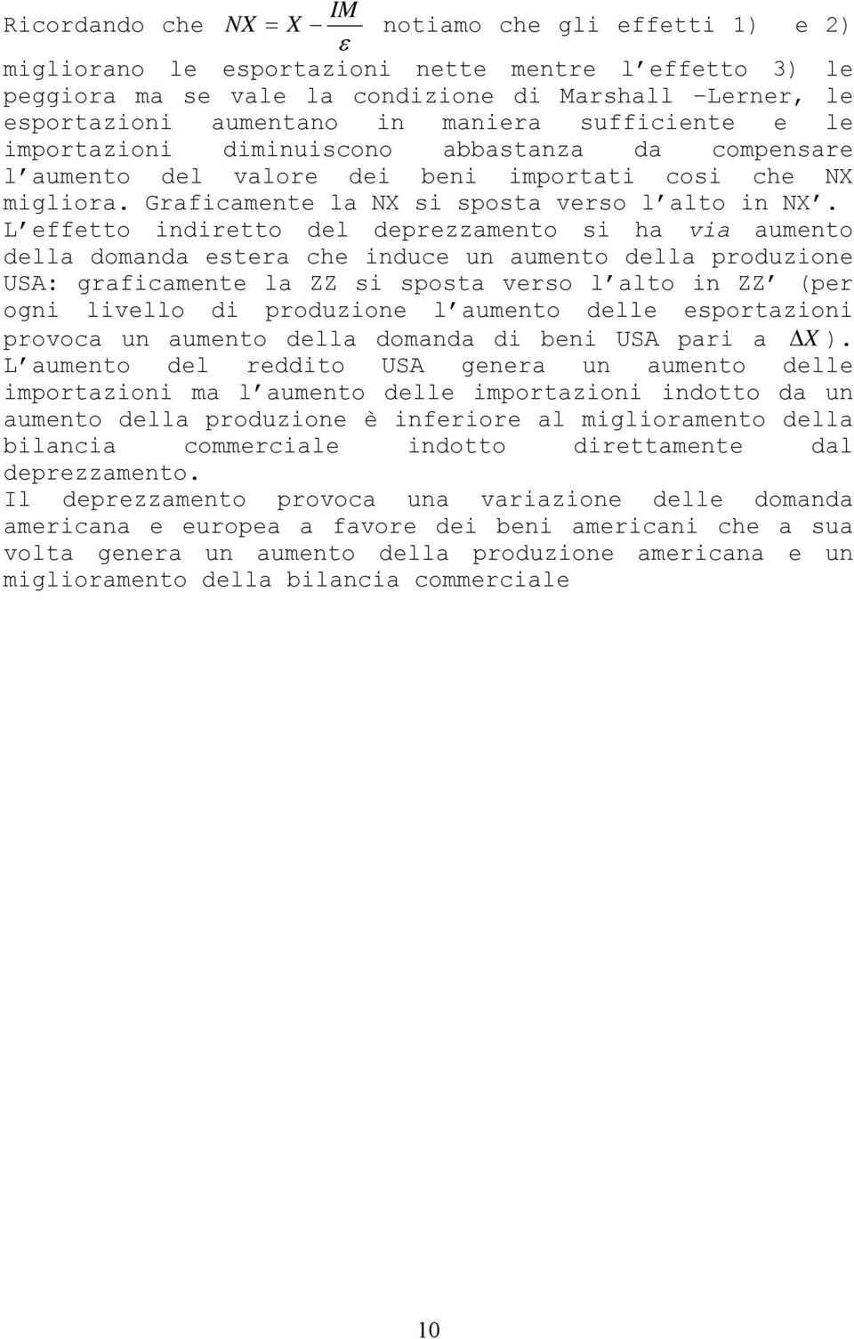 L effetto indiretto del deprezzamento si ha via aumento della domanda estera che induce un aumento della produzione USA: graficamente la ZZ si sposta verso l alto in ZZ (per ogni livello di