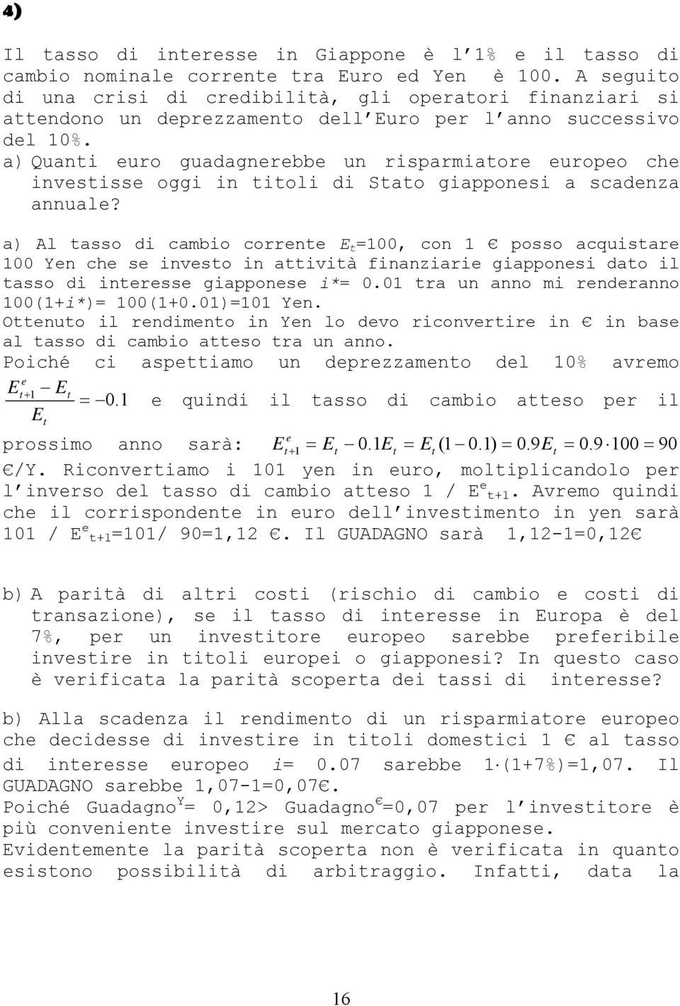 a) Quanti euro guadagnerebbe un risparmiatore europeo che investisse oggi in titoli di Stato giapponesi a scadenza annuale?