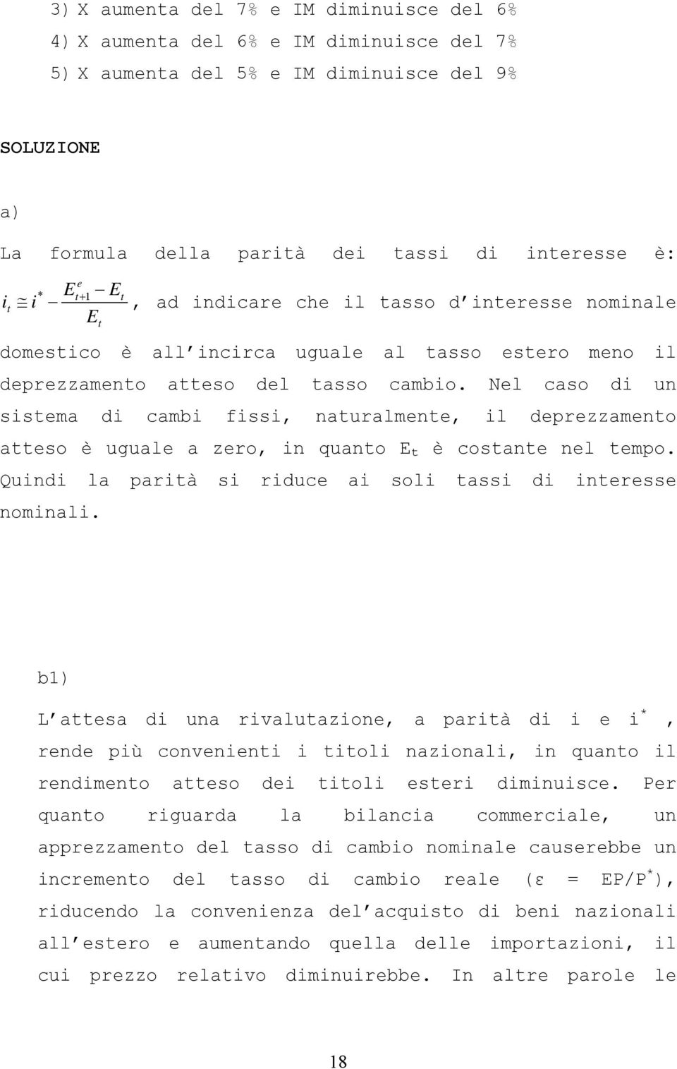 Nel caso di un sistema di cambi fissi, naturalmente, il deprezzamento atteso è uguale a zero, in quanto E t è costante nel tempo. Quindi la parità si riduce ai soli tassi di interesse nominali.