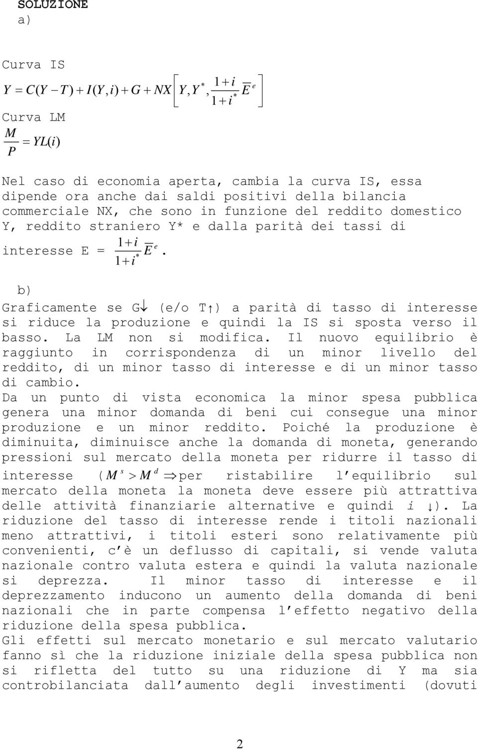 e E b) Graficamente se G (e/o T ) a parità di tasso di interesse si riduce la produzione e quindi la IS si sposta verso il basso. La LM non si modifica.