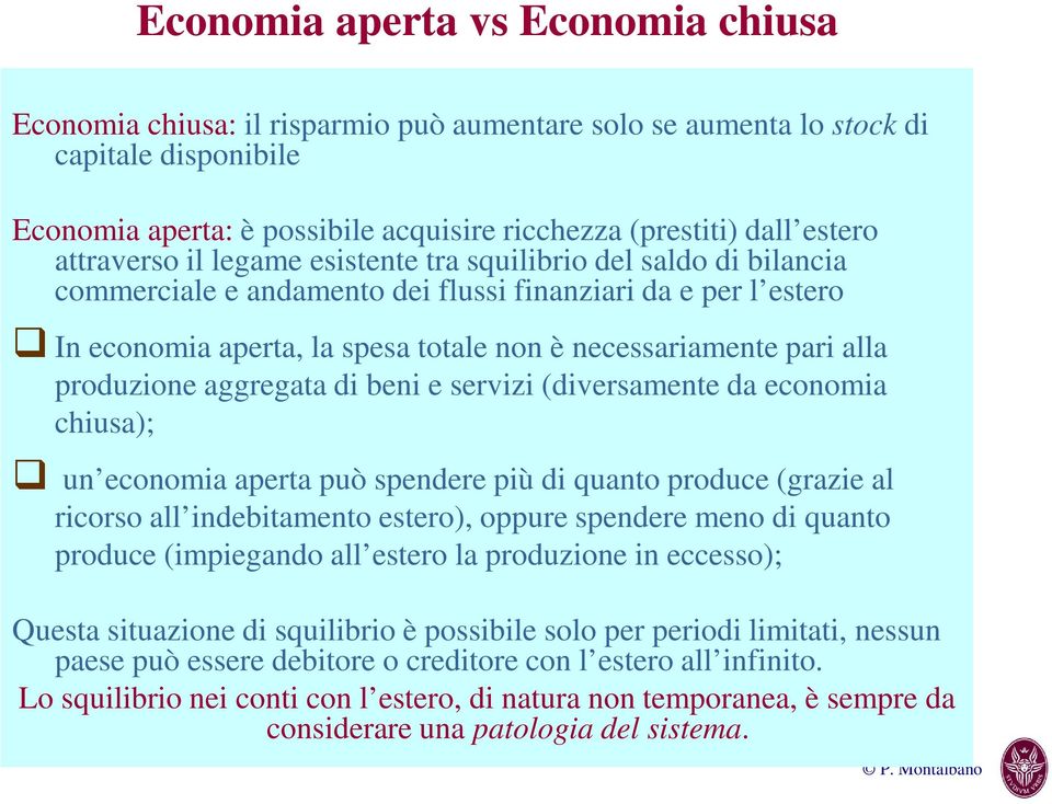 produzione aggregata di beni e servizi (diversamente da economia chiusa); un economia aperta può spendere più di quanto produce (grazie al ricorso all indebitamento estero), oppure spendere meno di