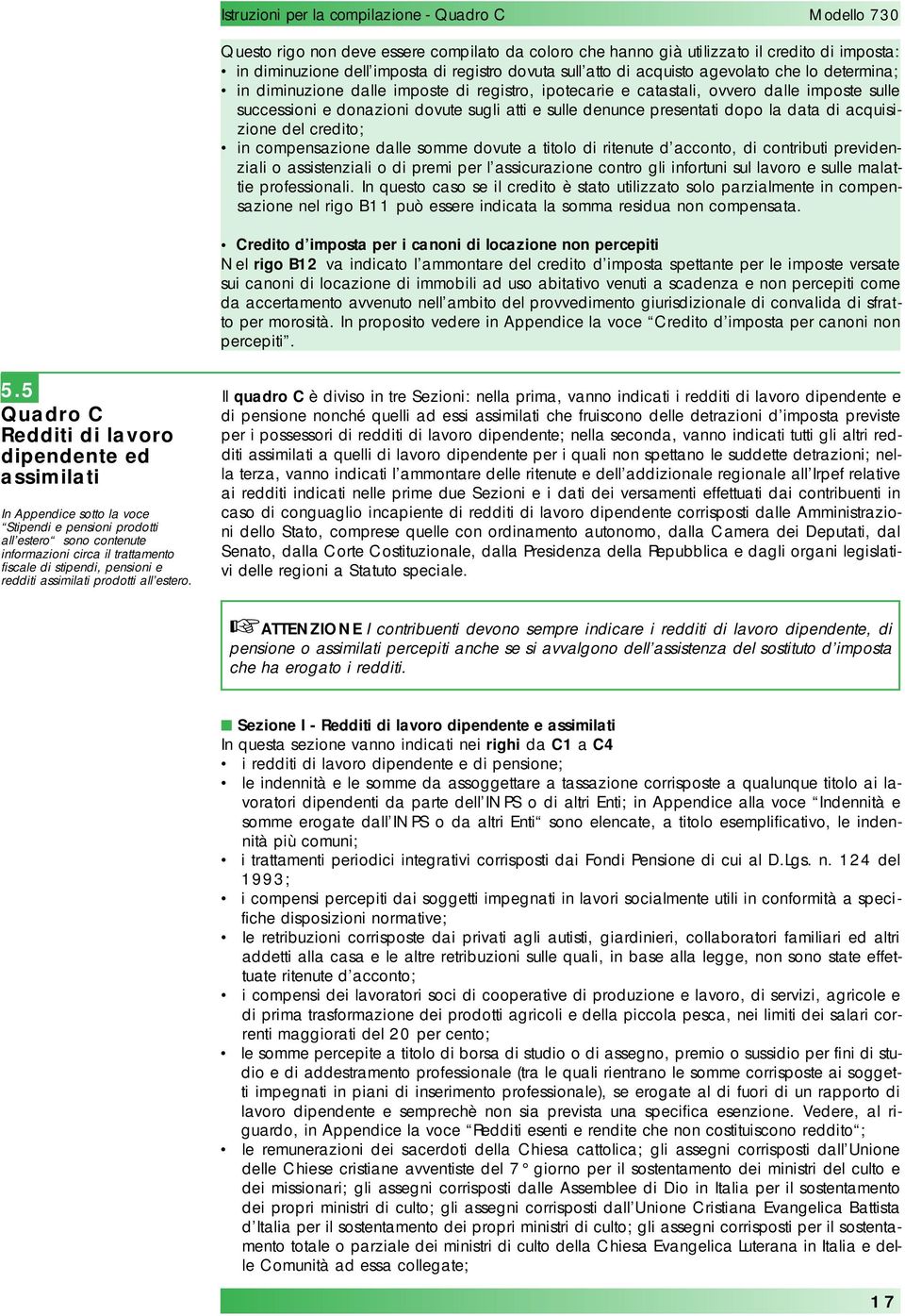 sulle denunce presentati dopo la data di acquisizione del credito; in compensazione dalle somme dovute a titolo di ritenute d acconto, di contributi previdenziali o assistenziali o di premi per l