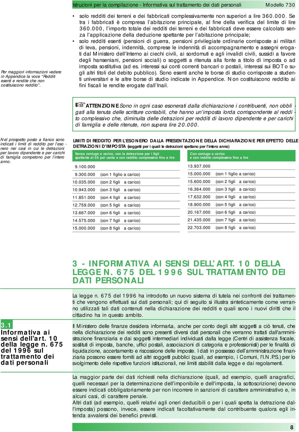 000, l importo totale dei redditi dei terreni e dei fabbricati deve essere calcolato senza l applicazione della deduzione spettante per l abitazione principale; solo redditi esenti (pensioni di