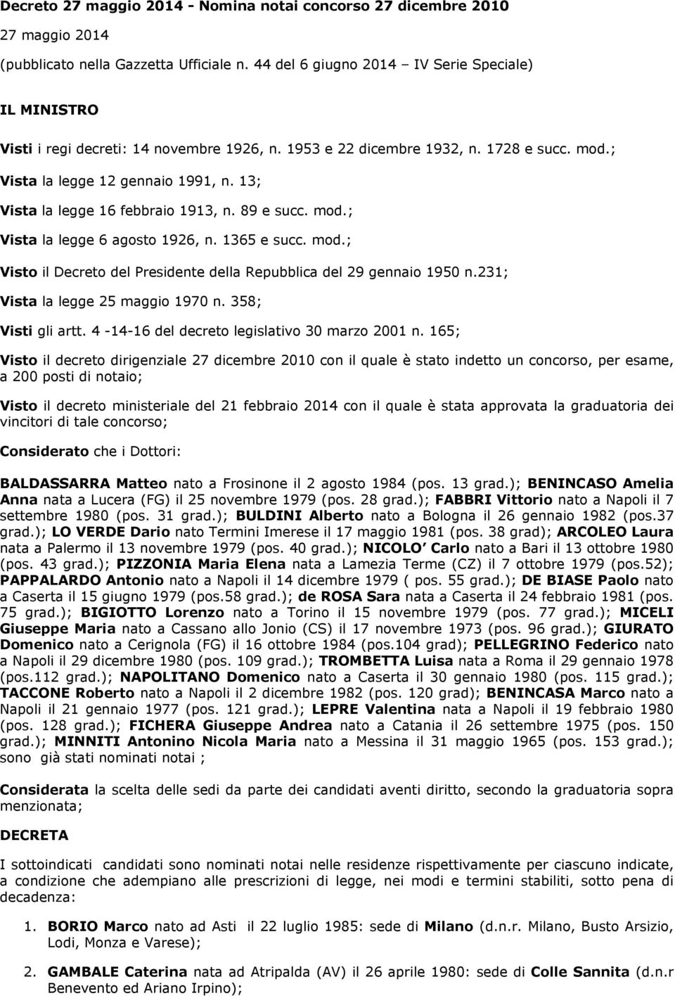 13; Vista la legge 16 febbraio 1913, n. 89 e succ. mod.; Vista la legge 6 agosto 1926, n. 1365 e succ. mod.; Visto il Decreto del Presidente della Repubblica del 29 gennaio 1950 n.