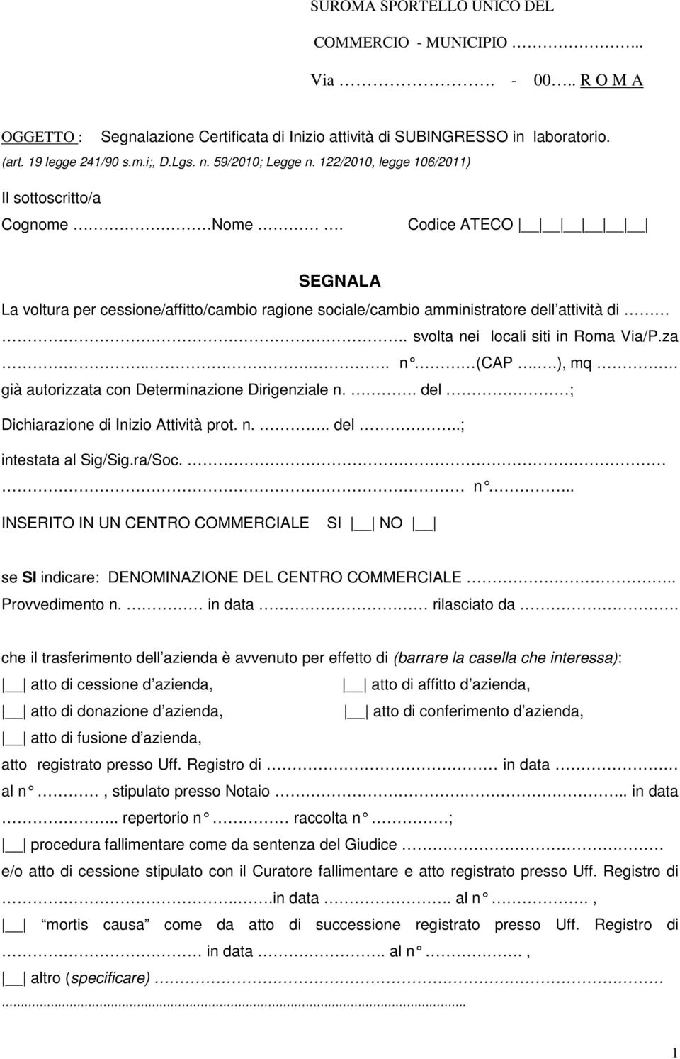 svolta nei locali siti in Roma Via/P.za.... n (CAP..), mq. già autorizzata con Determinazione Dirigenziale n.. del ; Dichiarazione di Inizio Attività prot. n... del..; intestata al Sig/Sig.ra/Soc. n.. INSERITO IN UN CENTRO COMMERCIALE SI NO se SI indicare: DENOMINAZIONE DEL CENTRO COMMERCIALE.