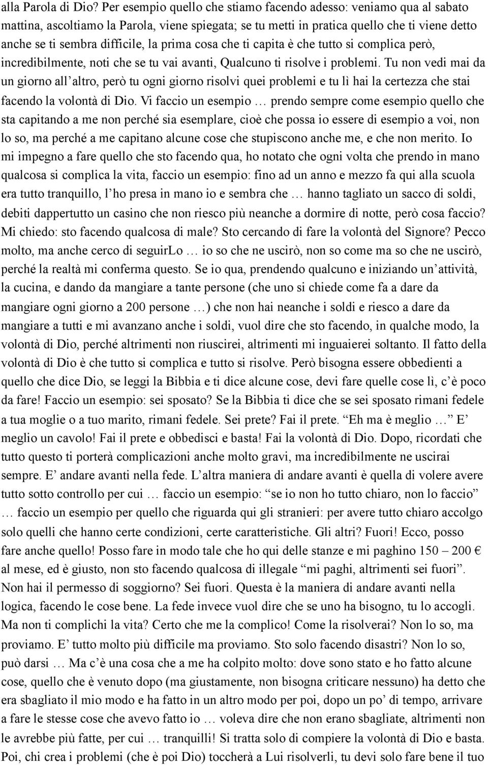 prima cosa che ti capita è che tutto si complica però, incredibilmente, noti che se tu vai avanti, Qualcuno ti risolve i problemi.