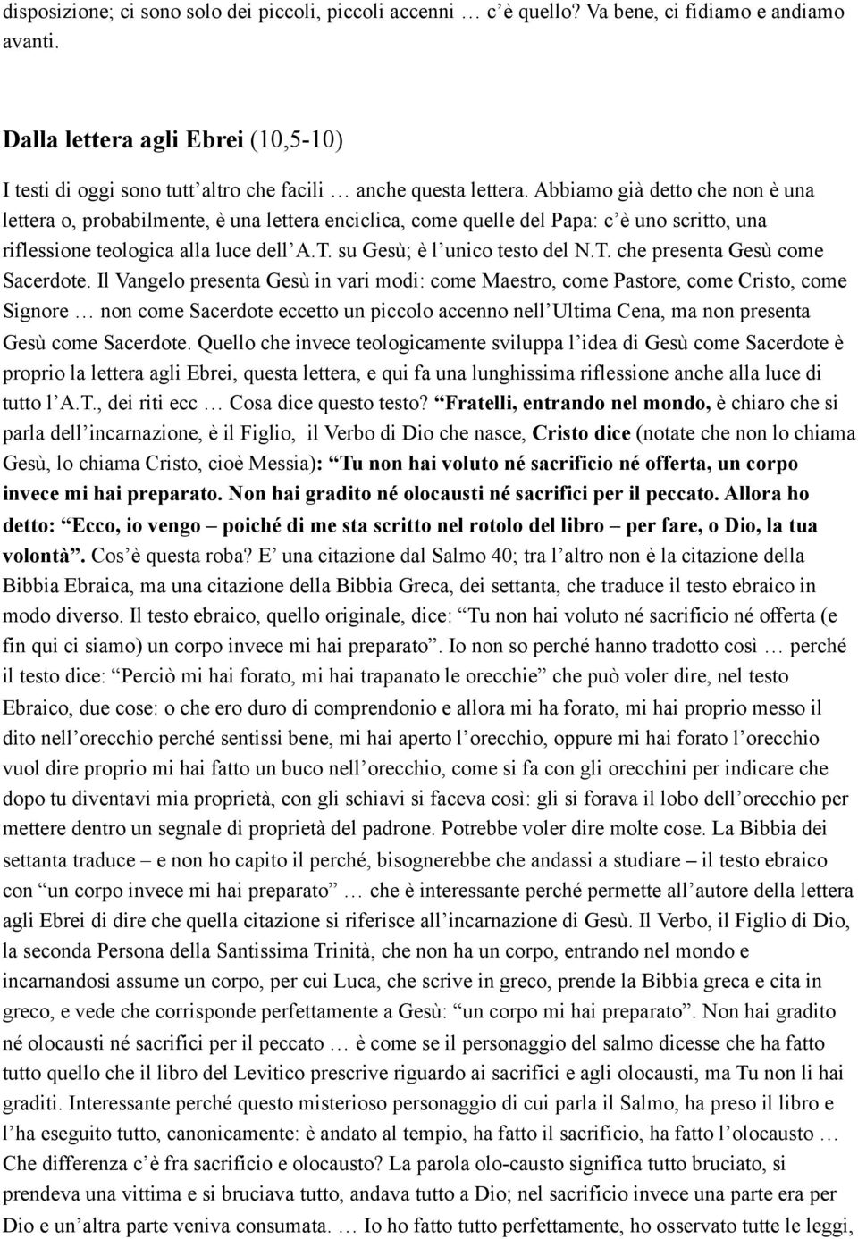 Abbiamo già detto che non è una lettera o, probabilmente, è una lettera enciclica, come quelle del Papa: c è uno scritto, una riflessione teologica alla luce dell A.T. su Gesù; è l unico testo del N.