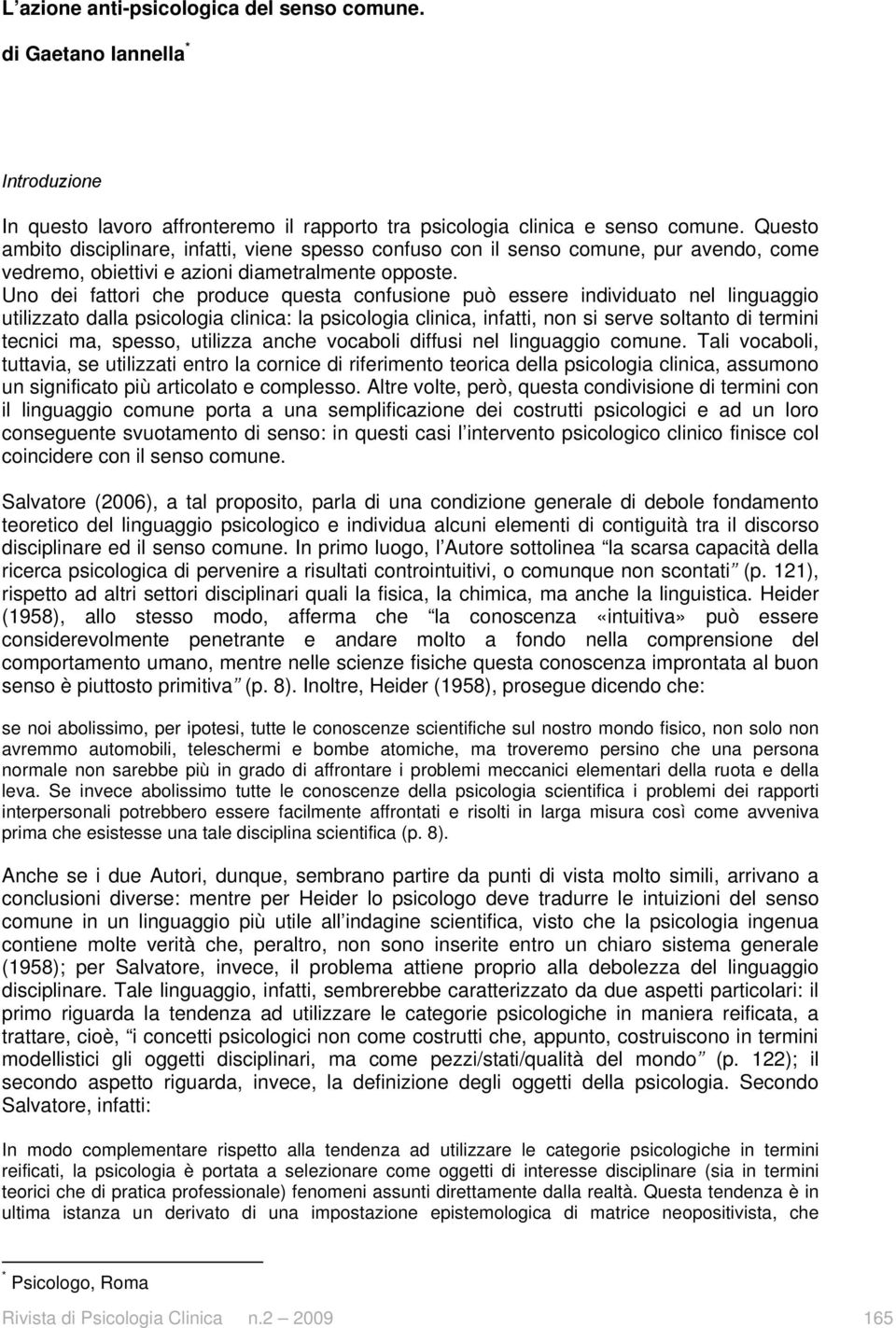 Uno dei fattori che produce questa confusione può essere individuato nel linguaggio utilizzato dalla psicologia clinica: la psicologia clinica, infatti, non si serve soltanto di termini tecnici ma,