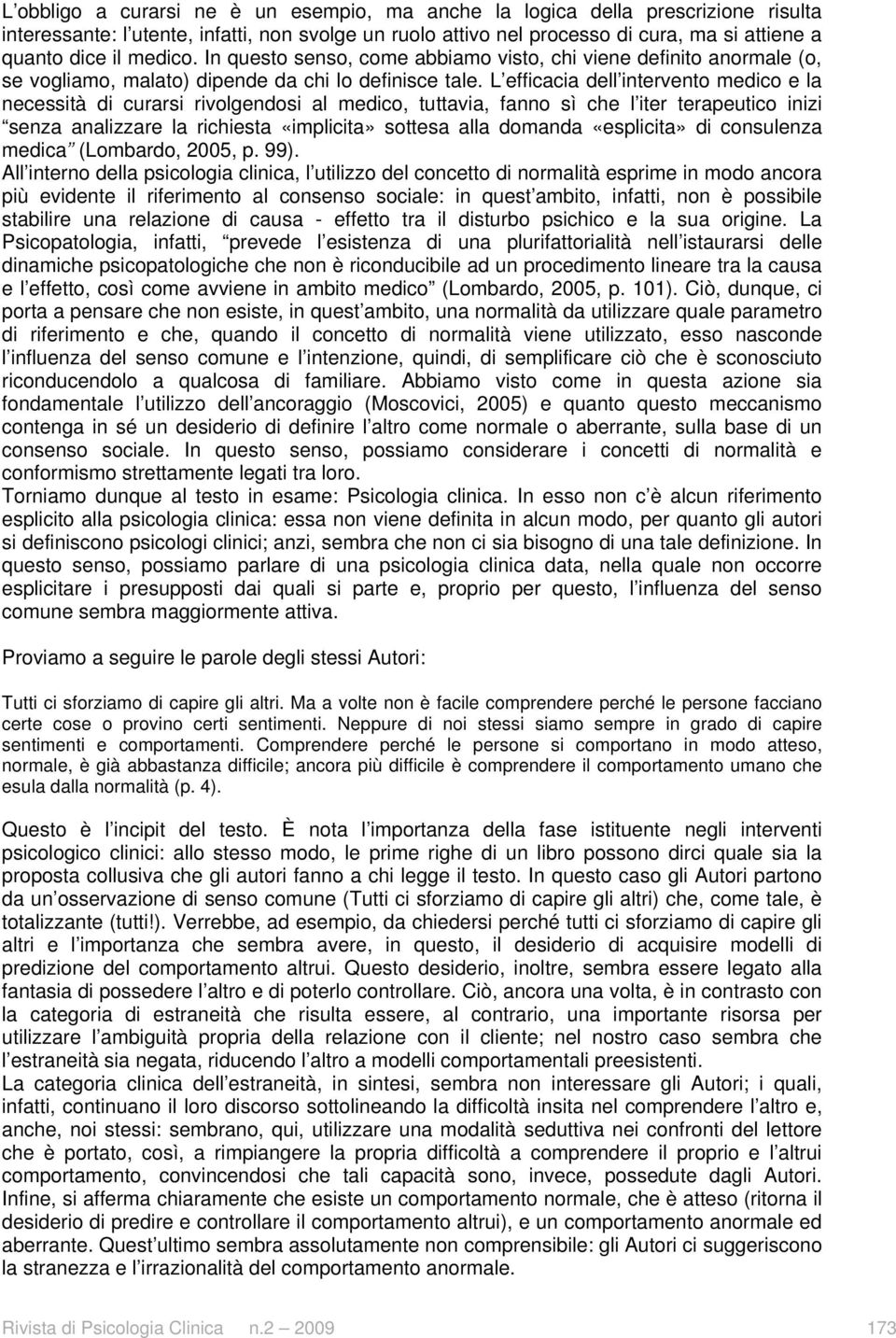 L efficacia dell intervento medico e la necessità di curarsi rivolgendosi al medico, tuttavia, fanno sì che l iter terapeutico inizi senza analizzare la richiesta «implicita» sottesa alla domanda