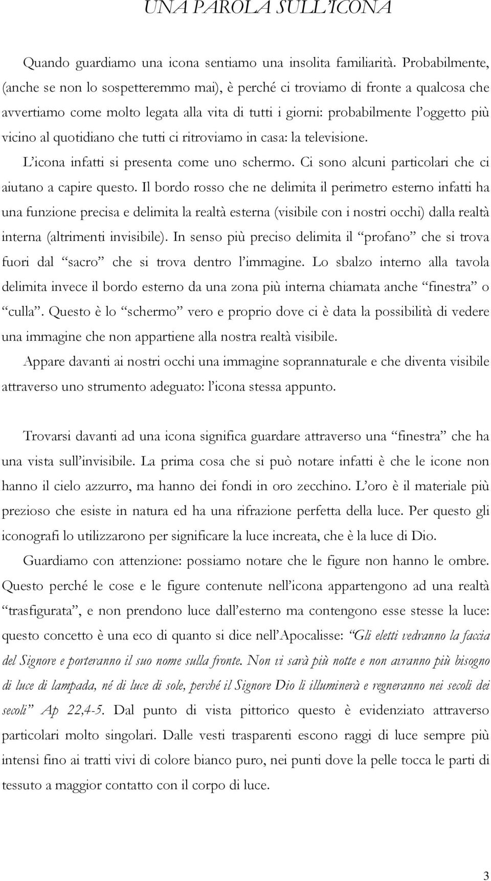 quotidiano che tutti ci ritroviamo in casa: la televisione. L icona infatti si presenta come uno schermo. Ci sono alcuni particolari che ci aiutano a capire questo.