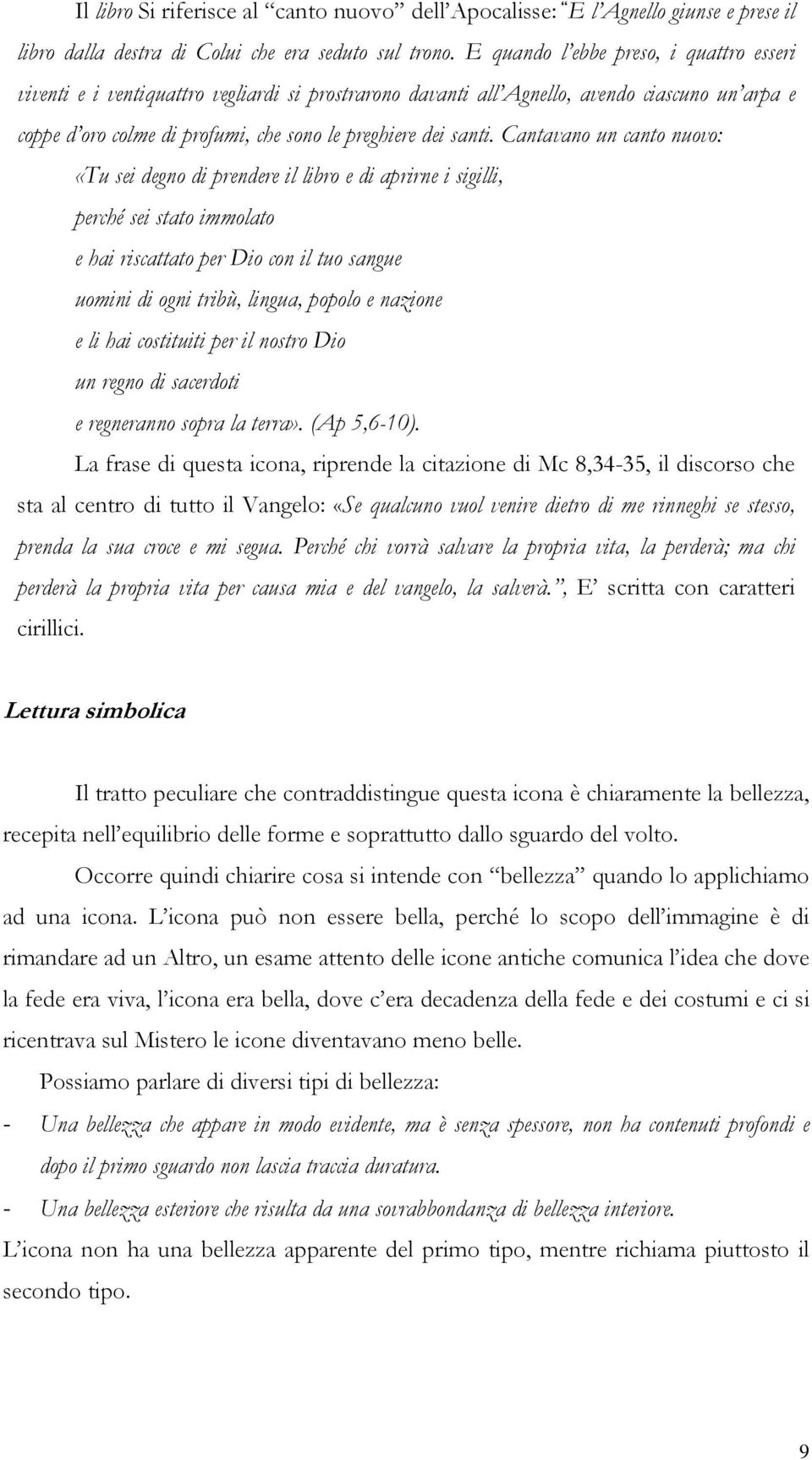 Cantavano un canto nuovo: «Tu sei degno di prendere il libro e di aprirne i sigilli, perché sei stato immolato e hai riscattato per Dio con il tuo sangue uomini di ogni tribù, lingua, popolo e