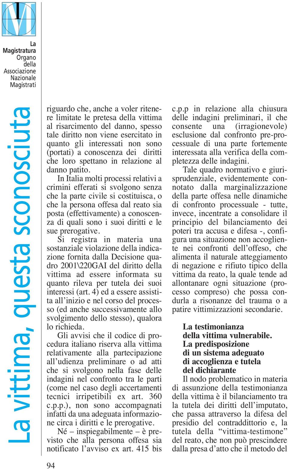 In Italia molti processi relativi a crimini efferati si svolgono senza che la parte civile si costituisca, o che la persona offesa dal reato sia posta (effettivamente) a conoscenza di quali sono i