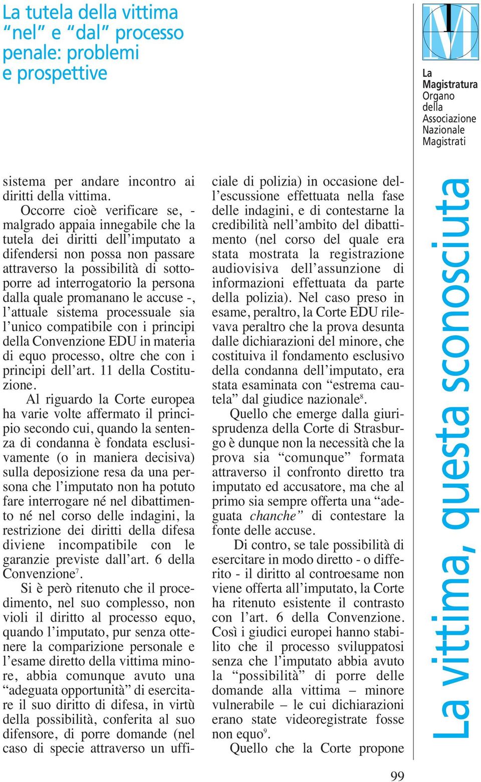 persona dalla quale promanano le accuse -, l attuale sistema processuale sia l unico compatibile con i principi Convenzione EDU in materia di equo processo, oltre che con i principi dell art.