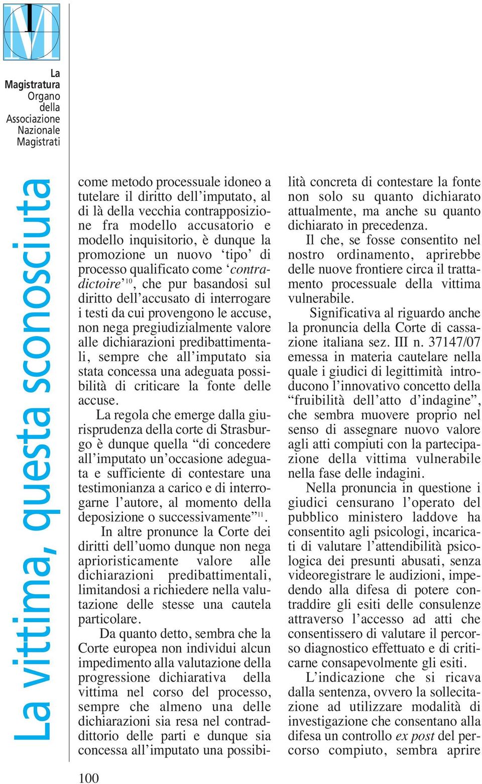 predibattimentali, sempre che all imputato sia stata concessa una adeguata possibilità di criticare la fonte delle accuse.