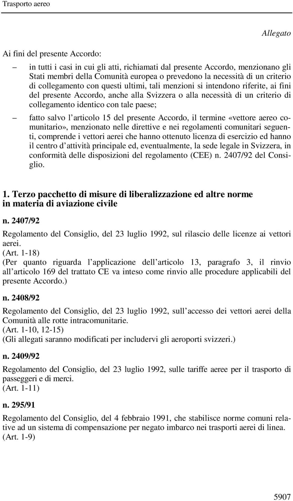 salvo l articolo 15 del presente Accordo, il termine «vettore aereo comunitario», menzionato nelle direttive e nei regolamenti comunitari seguenti, comprende i vettori aerei che hanno ottenuto