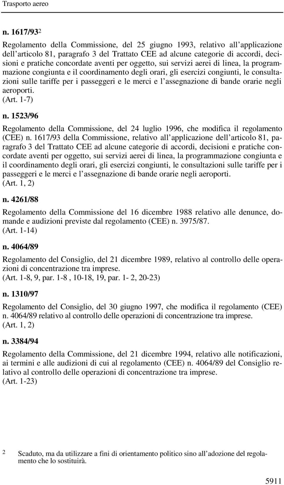 merci e l assegnazione di bande orarie negli aeroporti. (Art. 1-7) n. 1523/96 Regolamento della Commissione, del 24 luglio 1996, che modifica il regolamento (CEE) n.