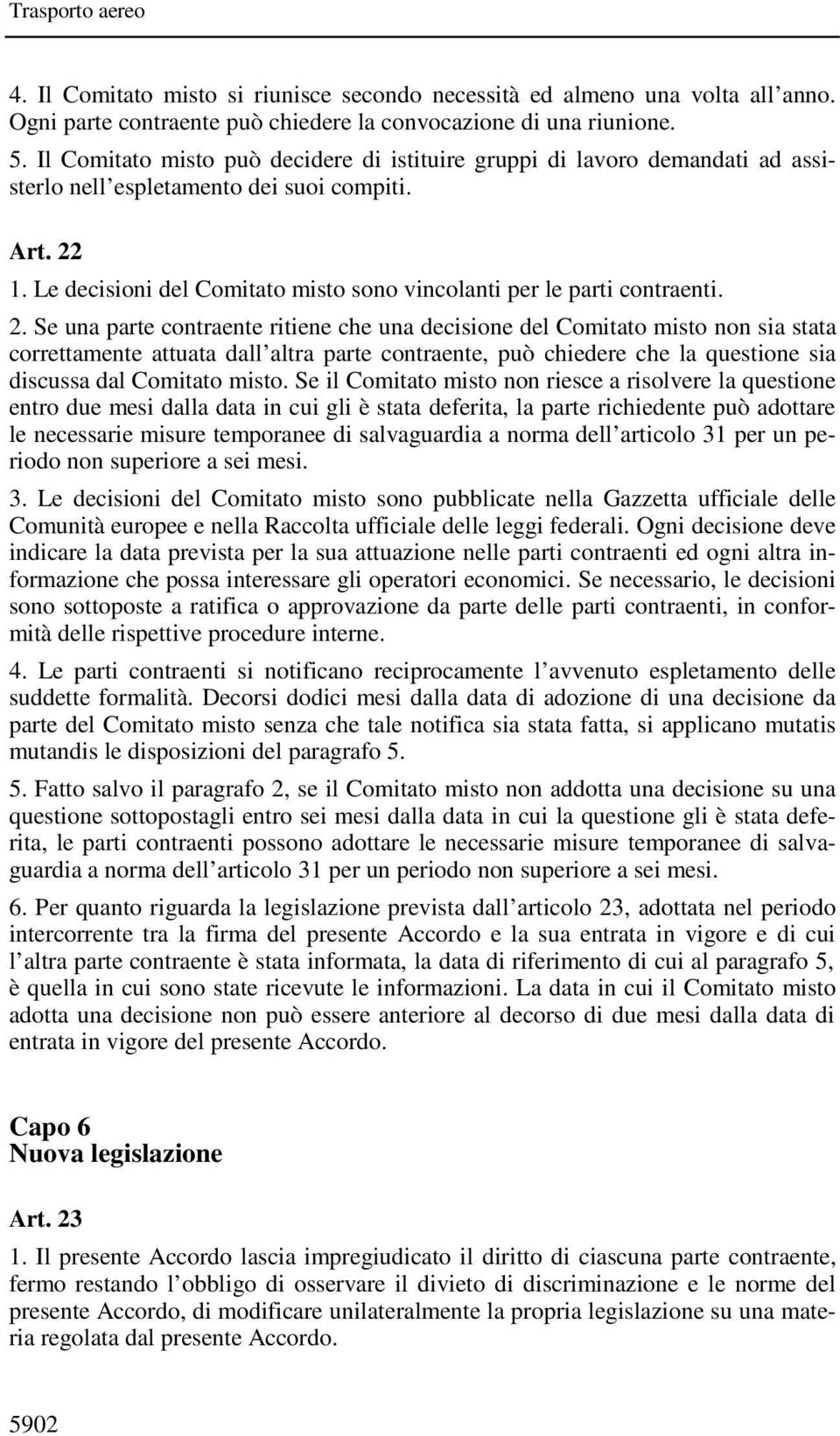 Le decisioni del Comitato misto sono vincolanti per le parti contraenti. 2.