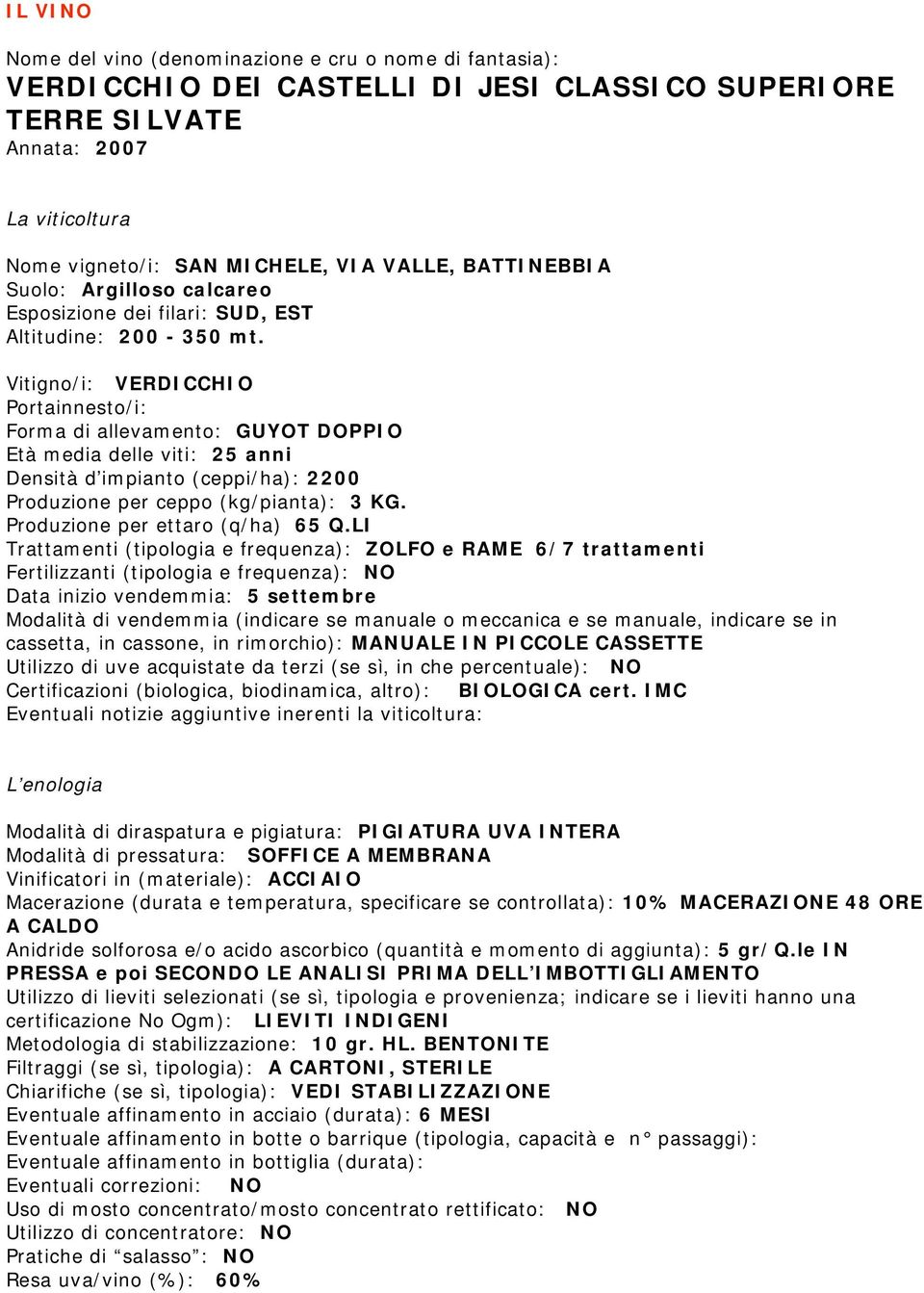 Vitigno/i: VERDICCHIO Portainnesto/i: Forma di allevamento: GUYOT DOPPIO Età media delle viti: 25 anni Densità d impianto (ceppi/ha): 2200 Produzione per ceppo (kg/pianta): 3 KG.