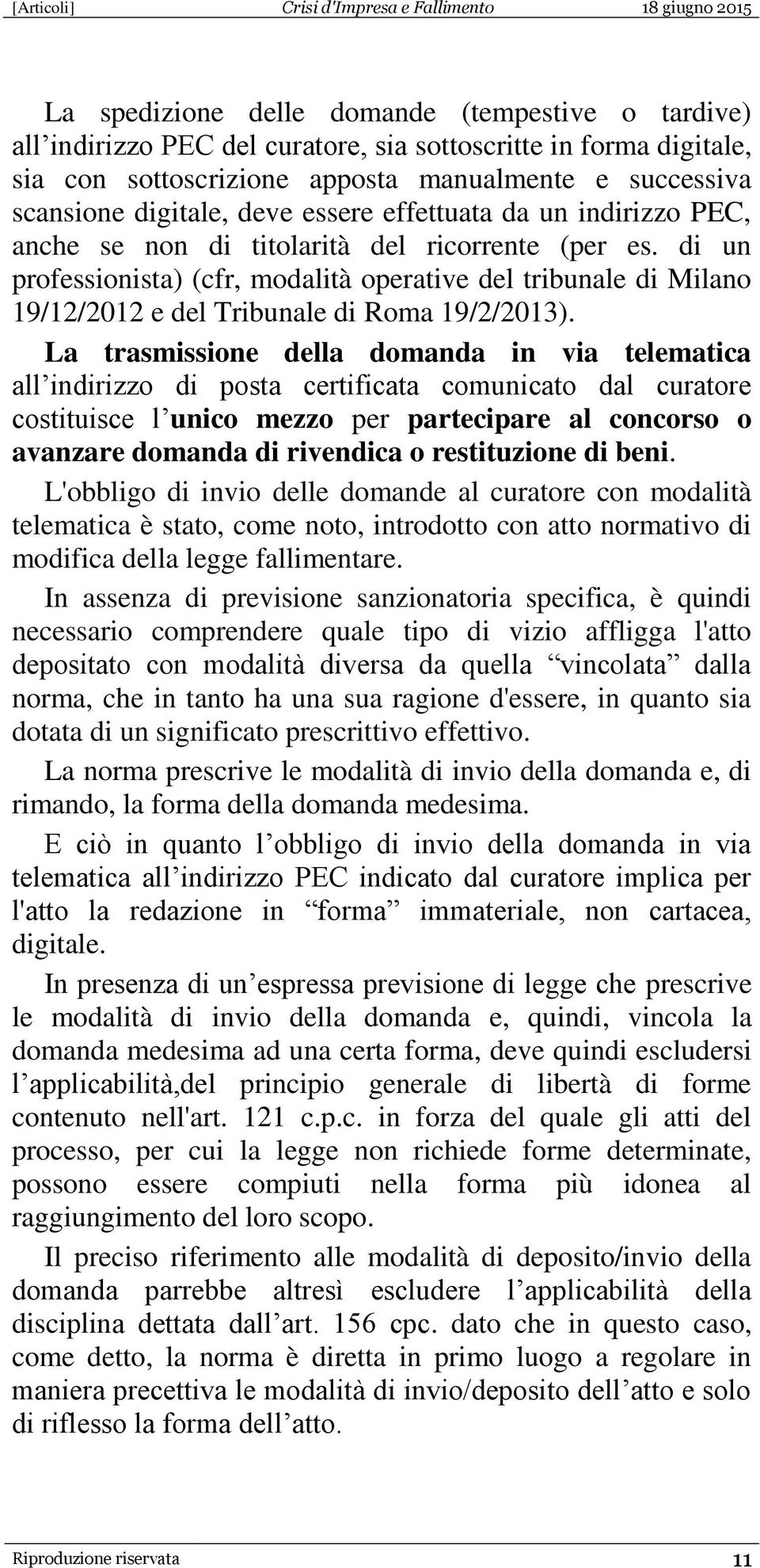 di un professionista) (cfr, modalità operative del tribunale di Milano 19/12/2012 e del Tribunale di Roma 19/2/2013).