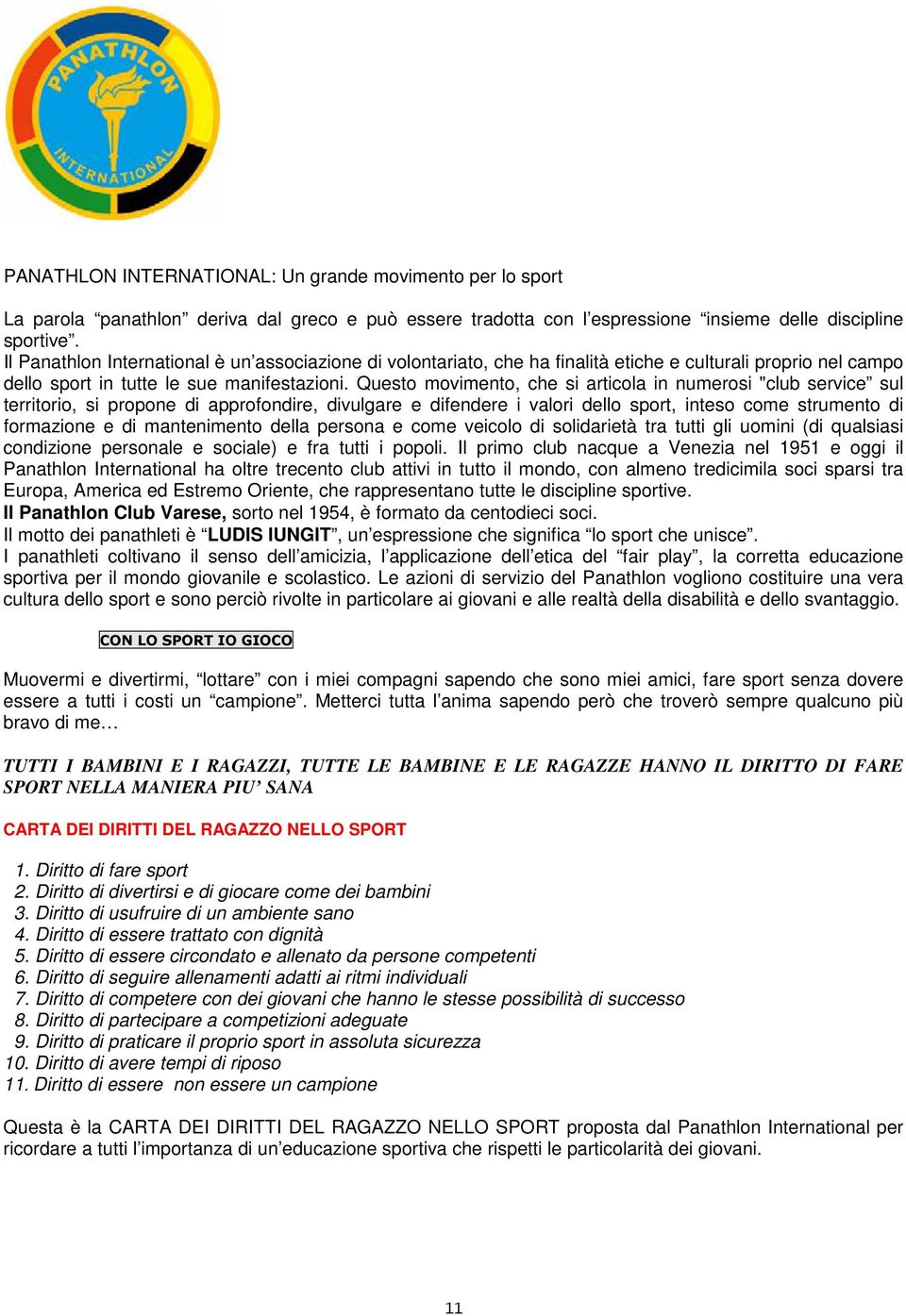 Questo movimento, che si articola in numerosi "club service sul territorio, si propone di approfondire, divulgare e difendere i valori dello sport, inteso come strumento di formazione e di