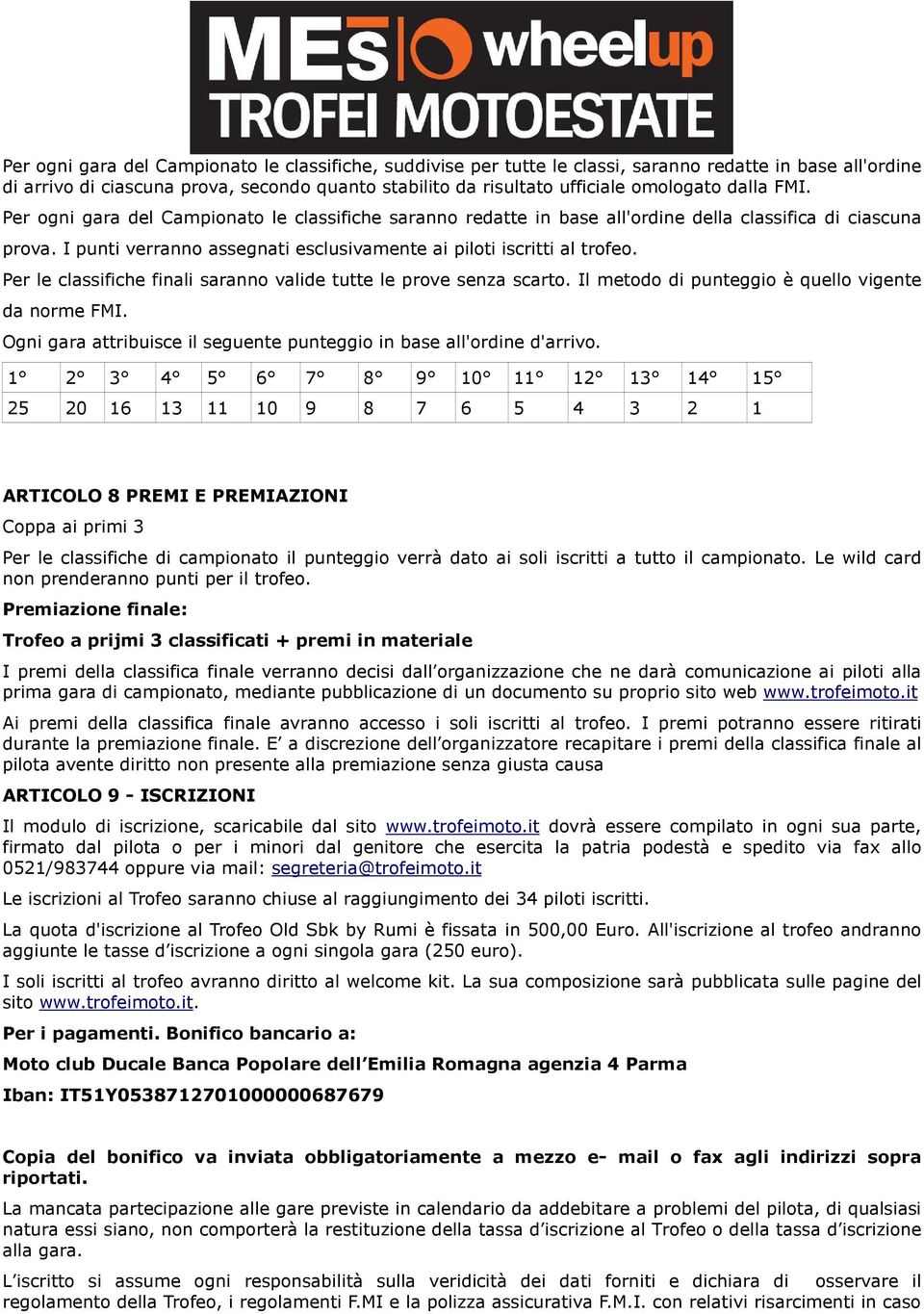 Per le classifiche finali saranno valide tutte le prove senza scarto. Il metodo di punteggio è quello vigente da norme FMI. Ogni gara attribuisce il seguente punteggio in base all'ordine d'arrivo.