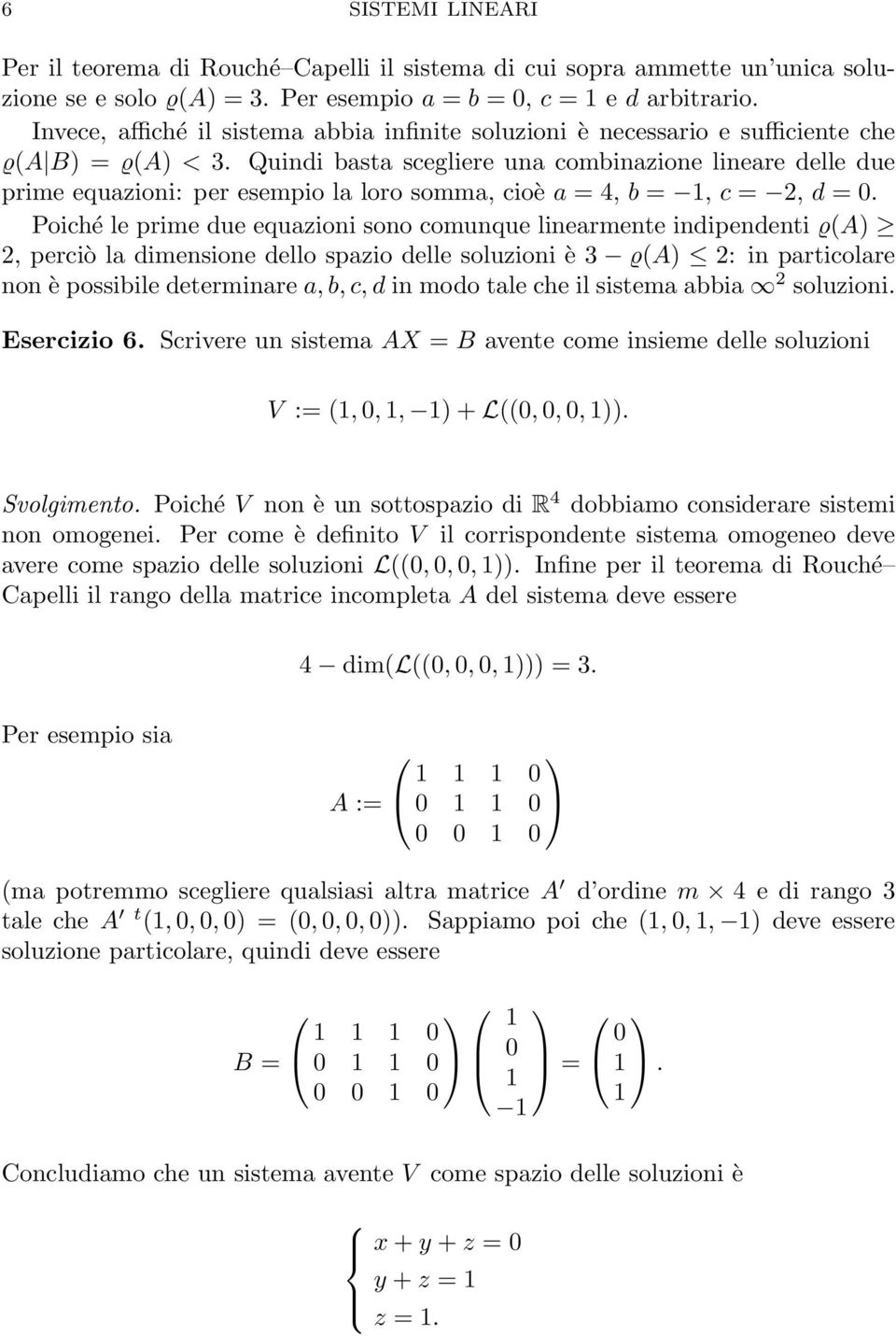 Quindi basta scegliere una combinazione lineare delle due prime equazioni: per esempio la loro somma, cioè a = 4, b =, c =, d = 0.