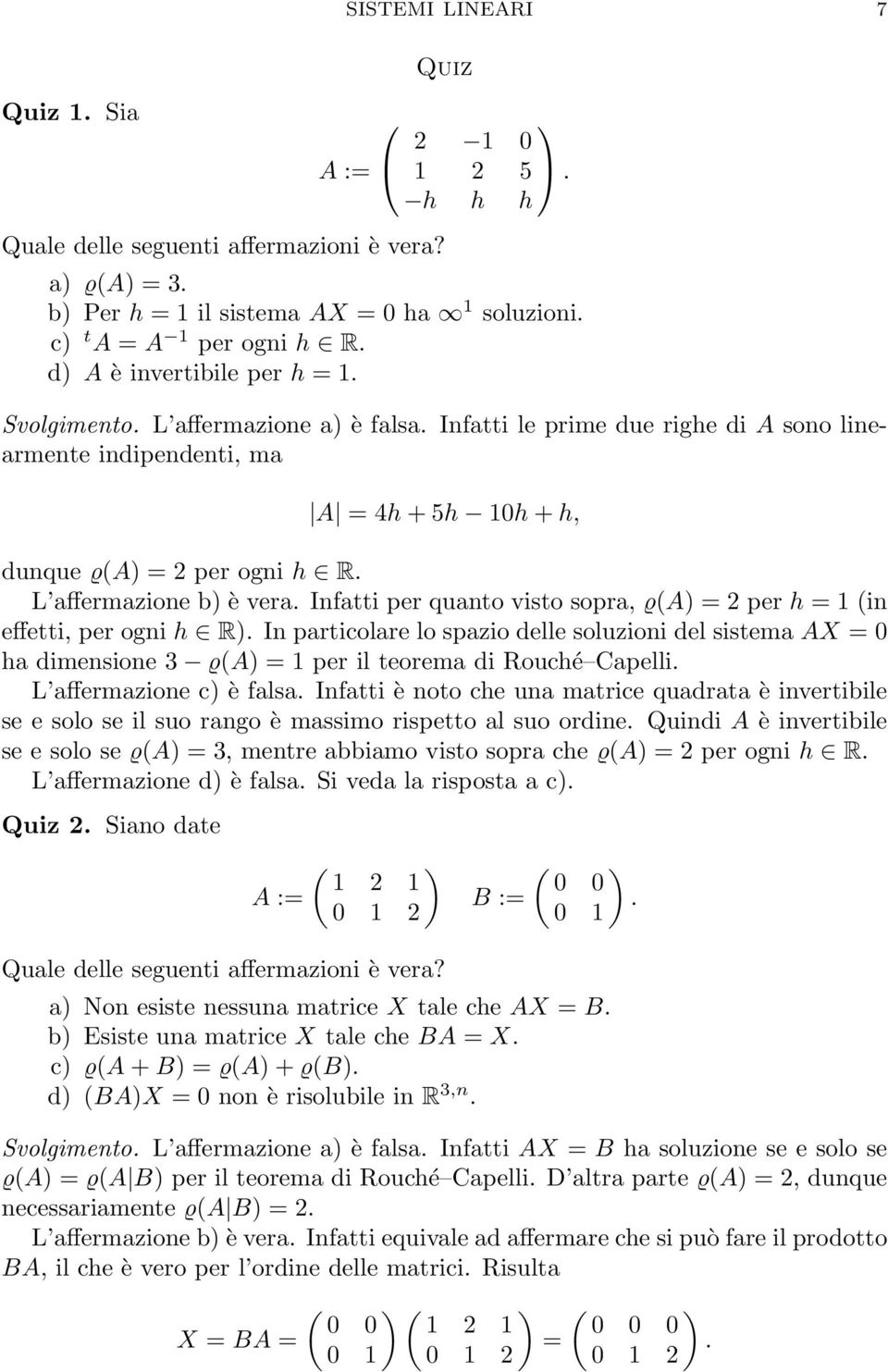 Infatti per quanto visto sopra, ϱ(a) = per h = (in effetti, per ogni h R). In particolare lo spazio delle soluzioni del sistema AX = 0 ha dimensione 3 ϱ(a) = per il teorema di Rouché Capelli.