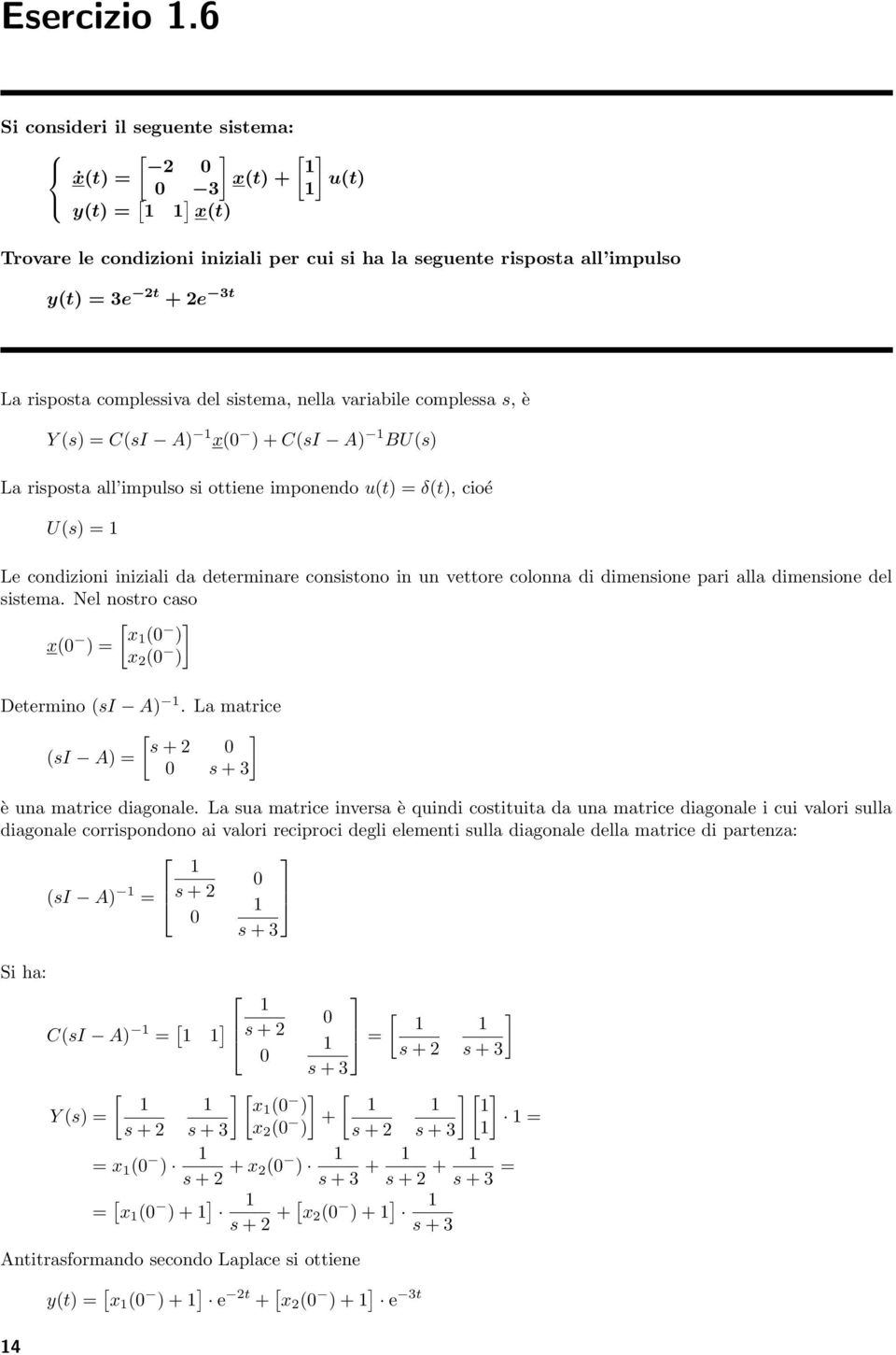 variabile complea, è Y () C(I A) x( ) + C(I A) BU() La ripota all impulo i ottiene imponendo u(t) δ(t), cioé U() Le condizioni iniziali da determinare conitono in un vettore colonna di dimenione pari