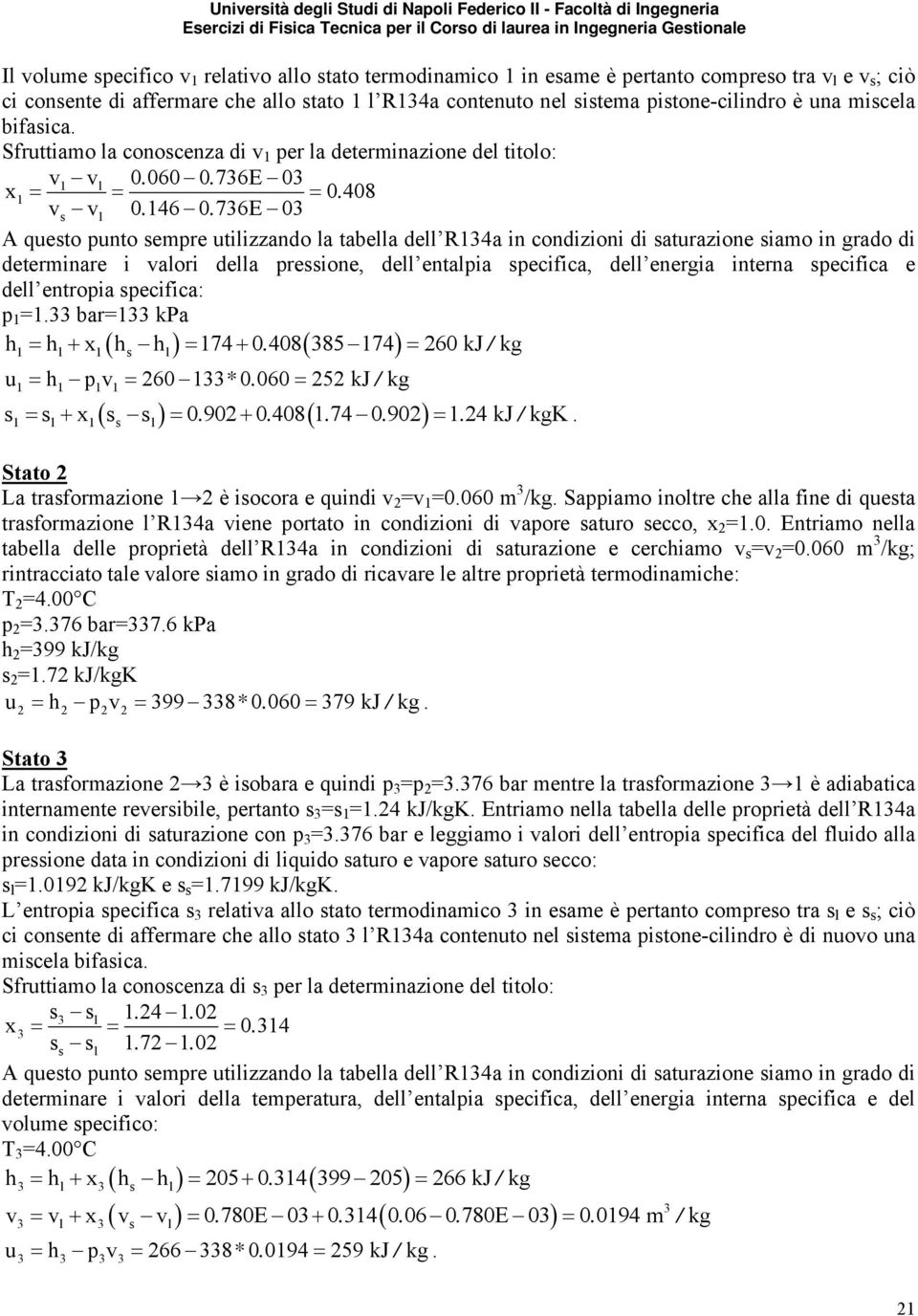 736E 03 A questo punto sempre utilizzando la tabella dell R134a in condizioni di saturazione siamo in grado di determinare i valori della pressione, dell entalpia specifica, dell energia interna