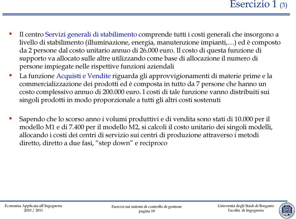 Il costo di questa funzione di supporto va allocato sulle altre utilizzando come base di allocazione il numero di persone impiegate nelle rispettive funzioni aziendali La funzione Acquisti e Vendite